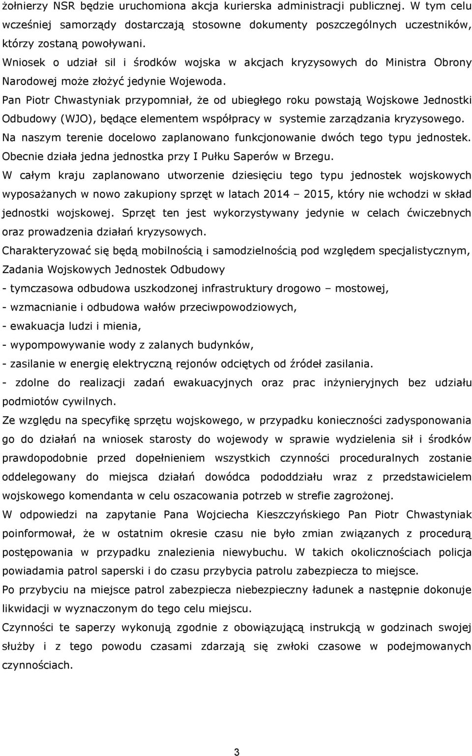 Pan Piotr Chwastyniak przypomniał, że od ubiegłego roku powstają Wojskowe Jednostki Odbudowy (WJO), będące elementem współpracy w systemie zarządzania kryzysowego.