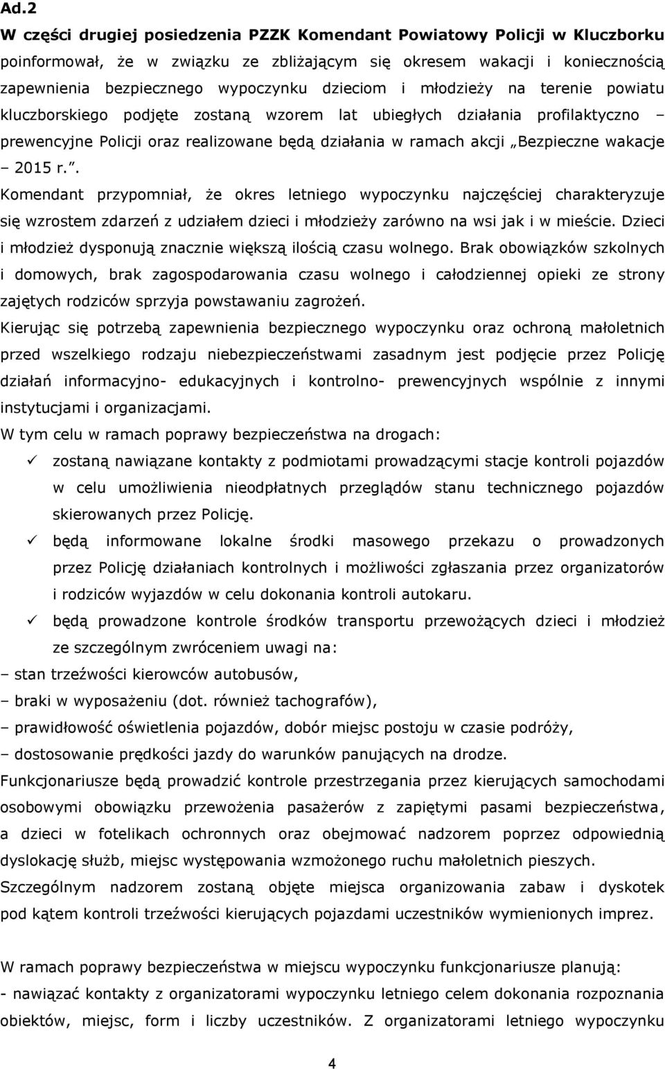 wakacje 2015 r.. Komendant przypomniał, że okres letniego wypoczynku najczęściej charakteryzuje się wzrostem zdarzeń z udziałem dzieci i młodzieży zarówno na wsi jak i w mieście.