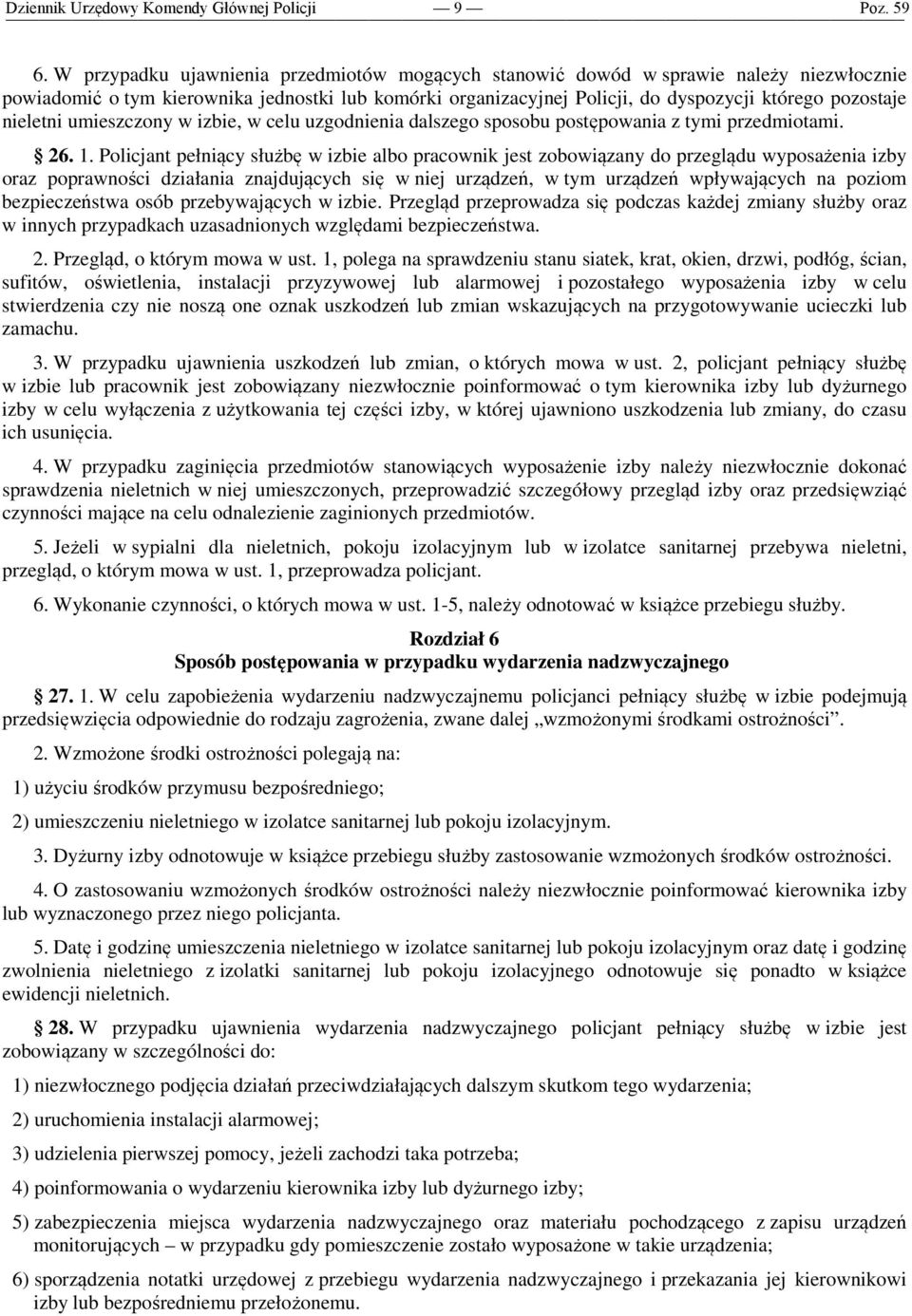 Policjant pełniący służbę w izbie albo pracownik jest zobowiązany do przeglądu wyposażenia izby oraz poprawności działania znajdujących się w niej urządzeń, w tym urządzeń wpływających na poziom