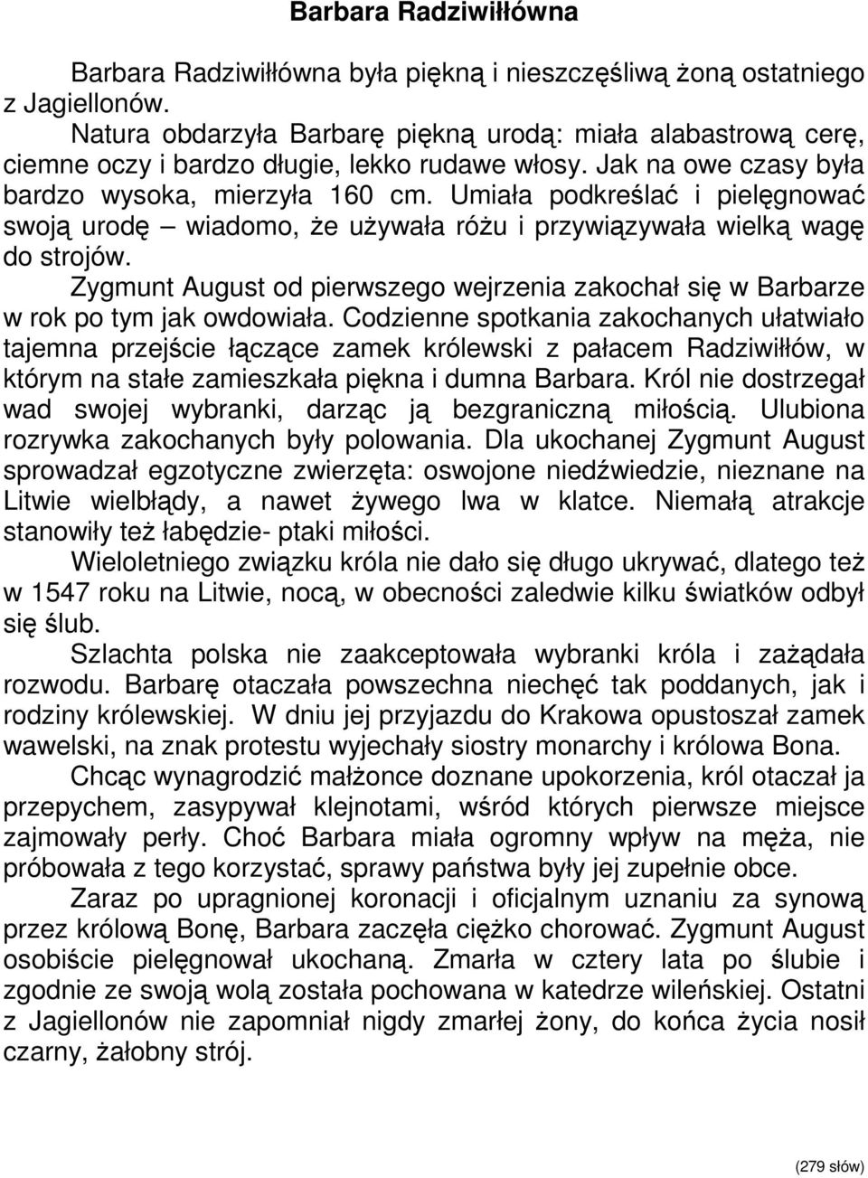 Umiała podkreślać i pielęgnować swoją urodę wiadomo, Ŝe uŝywała róŝu i przywiązywała wielką wagę do strojów. Zygmunt August od pierwszego wejrzenia zakochał się w Barbarze w rok po tym jak owdowiała.