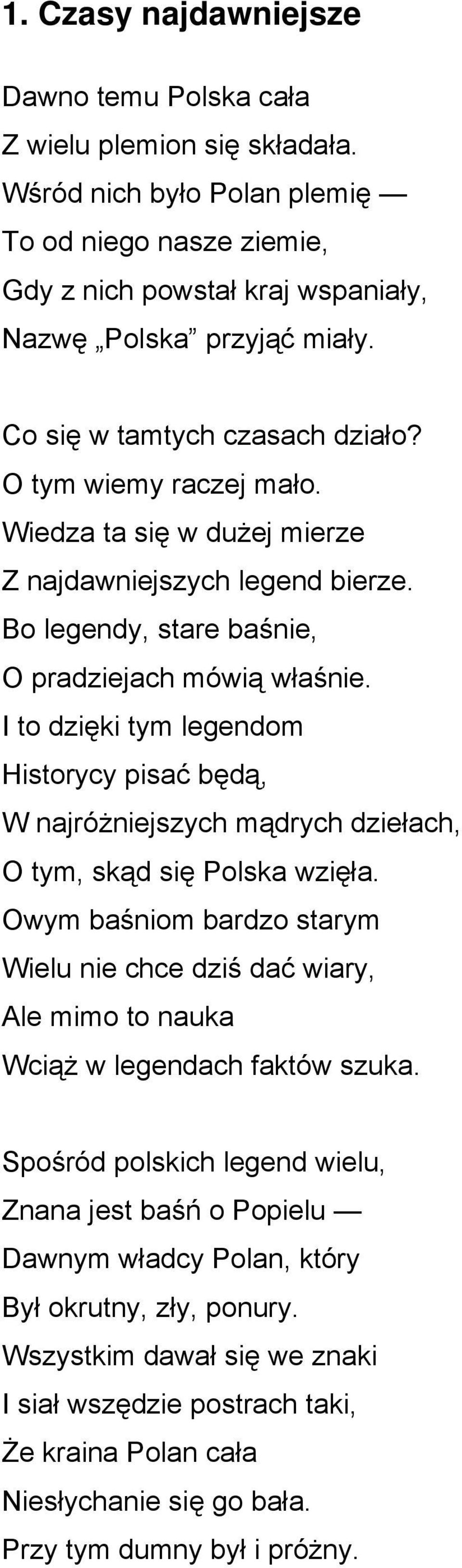 I to dzięki tym legendom Historycy pisać będą, W najróżniejszych mądrych dziełach, O tym, skąd się Polska wzięła.