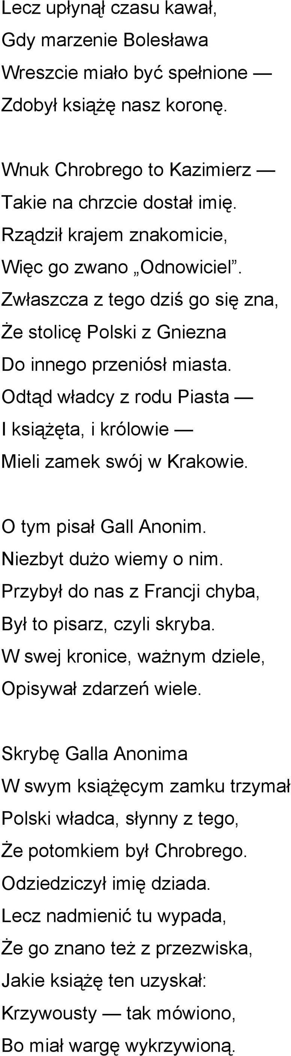 Odtąd władcy z rodu Piasta I książęta, i królowie Mieli zamek swój w Krakowie. O tym pisał Gall Anonim. Niezbyt dużo wiemy o nim. Przybył do nas z Francji chyba, Był to pisarz, czyli skryba.