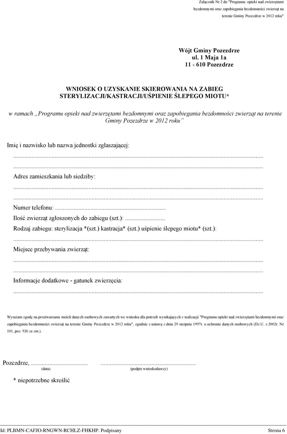 zwierząt na terenie Gminy Pozezdrze w 2012 roku Imię i nazwisko lub nazwa jednostki zgłaszającej: Adres zamieszkania lub siedziby: Numer telefonu:... Ilość zwierząt zgłoszonych do zabiegu (szt.):.
