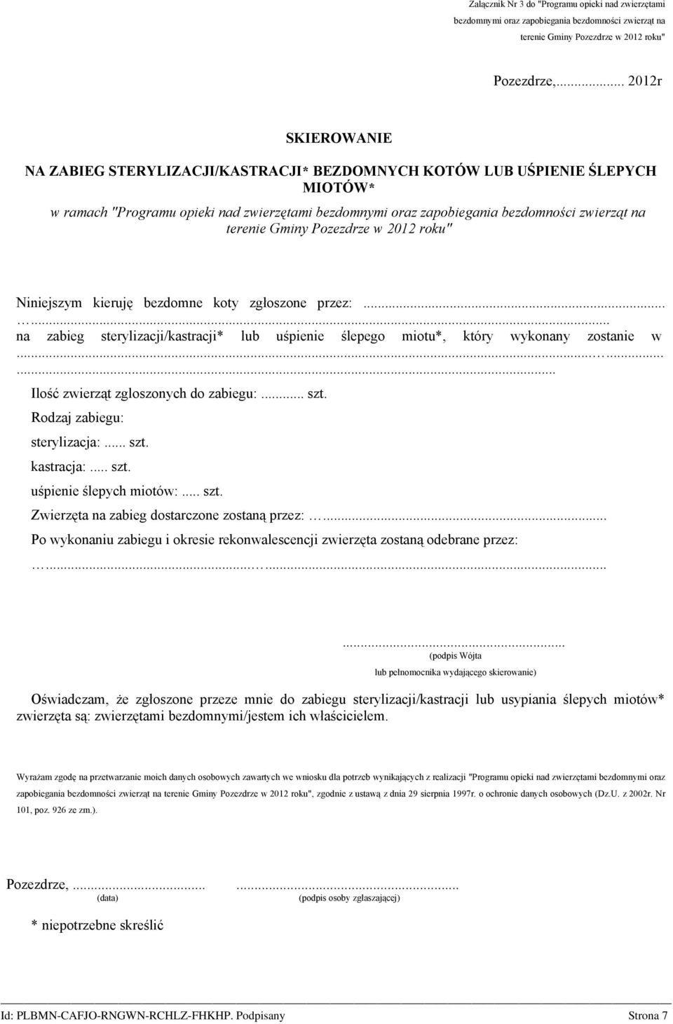 terenie Gminy Pozezdrze w 2012 roku" Niniejszym kieruję bezdomne koty zgłoszone przez:...... na zabieg sterylizacji/kastracji* lub uśpienie ślepego miotu*, który wykonany zostanie w.