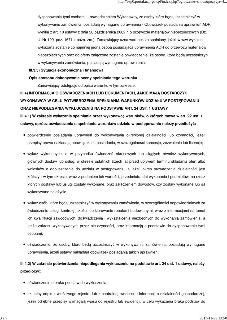 Zamawiający uzna warunek za spełniony, jeżeli w w/w wykazie wykazana zostanie co najmniej jedna osoba posiadająca uprawnienia ADR do przewozu materiałów niebezpiecznych oraz do oferty załączone