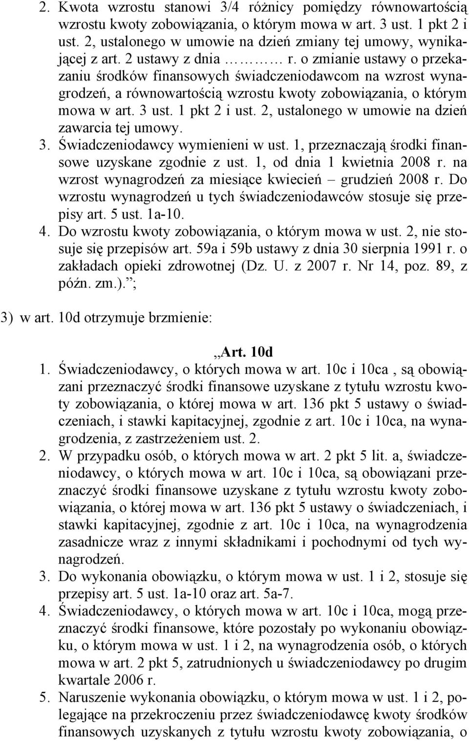 2, ustalonego w umowie na dzień zawarcia tej umowy. 3. Świadczeniodawcy wymienieni w ust. 1, przeznaczają środki finansowe uzyskane zgodnie z ust. 1, od dnia 1 kwietnia 2008 r.