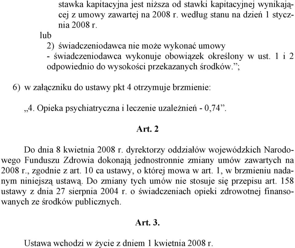 ; 6) w załączniku do ustawy pkt 4 otrzymuje brzmienie: 4. Opieka psychiatryczna i leczenie uzależnień - 0,74. Art. 2 Do dnia 8 kwietnia 2008 r.