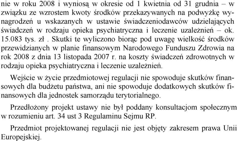 Skutki te wyliczono biorąc pod uwagę wielkość środków przewidzianych w planie finansowym Narodowego Funduszu Zdrowia na rok 2008 z dnia 13 listopada 2007 r.