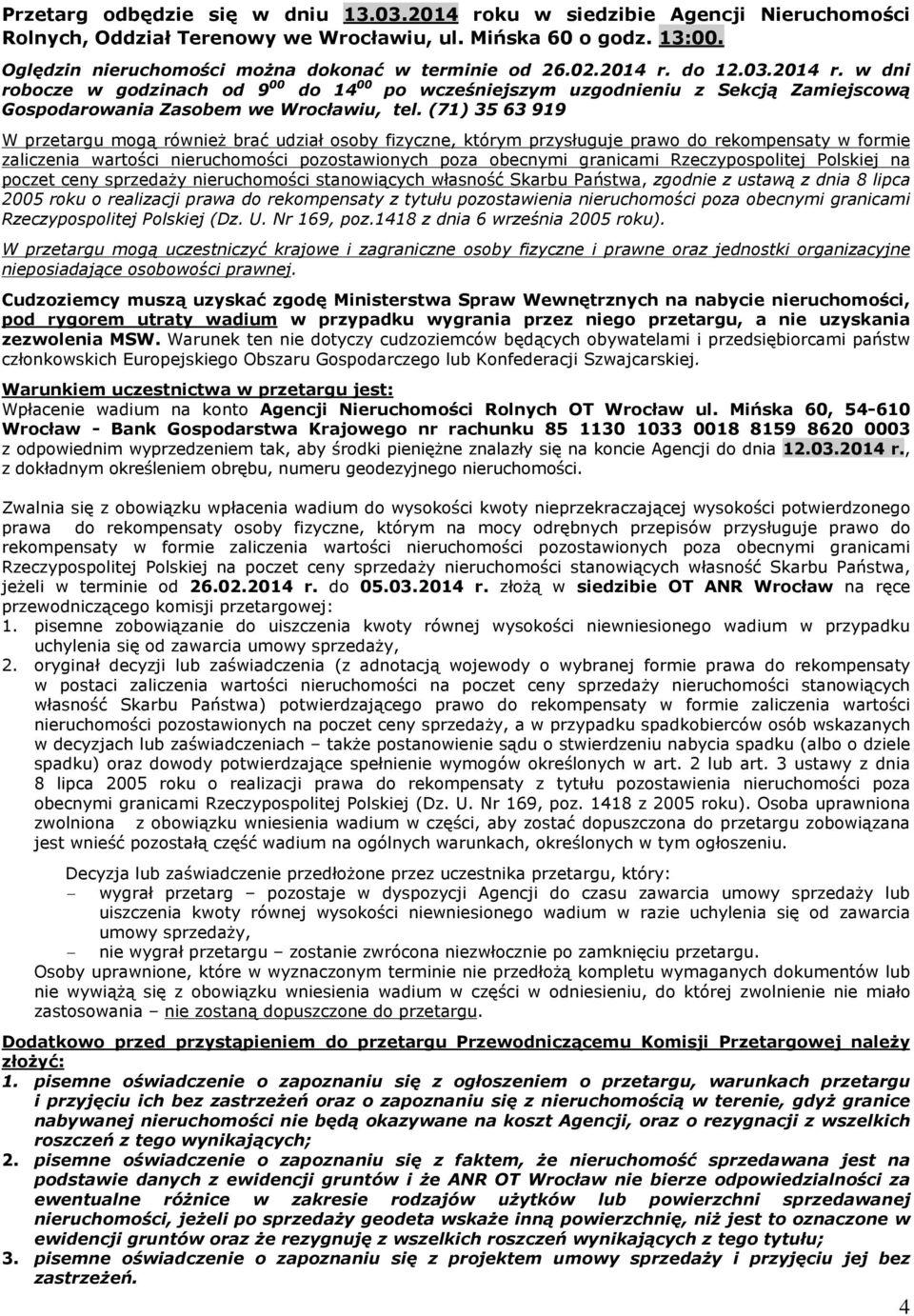 (71) 35 63 919 W przetargu mog¹ równie braã udziaù osoby fizyczne, którym przysùuguje prawo do rekompensaty w formie zaliczenia wartoœci nieruchomoœci pozostawionych poza obecnymi granicami