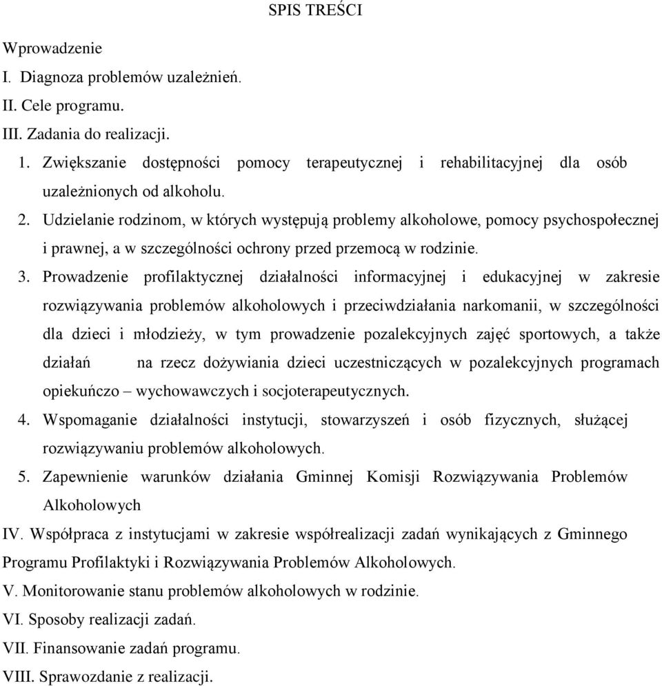 Udzielanie rodzinom, w których występują problemy alkoholowe, pomocy psychospołecznej i prawnej, a w szczególności ochrony przed przemocą w rodzinie. 3.