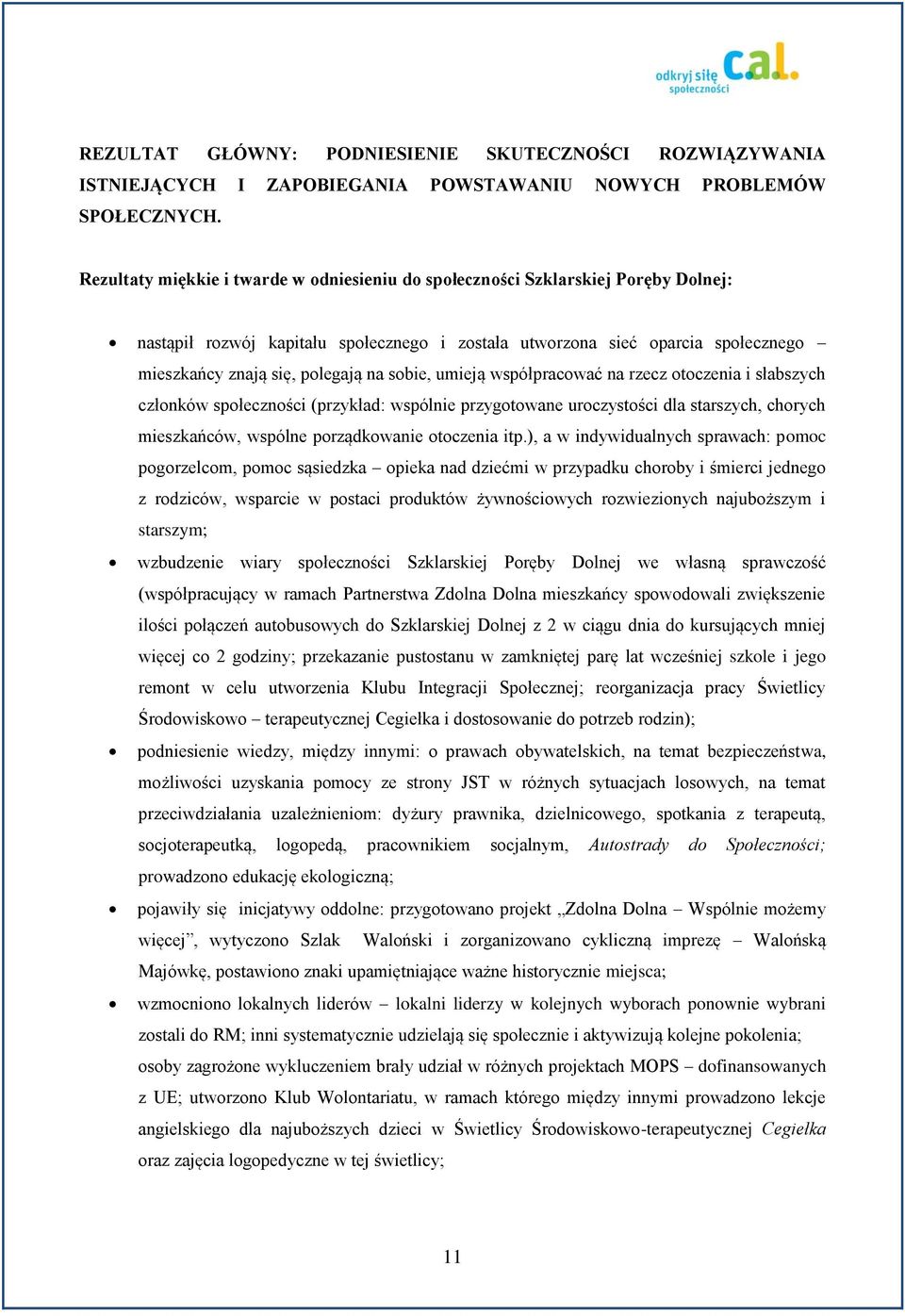 sobie, umieją współpracować na rzecz otoczenia i słabszych członków społeczności (przykład: wspólnie przygotowane uroczystości dla starszych, chorych mieszkańców, wspólne porządkowanie otoczenia itp.