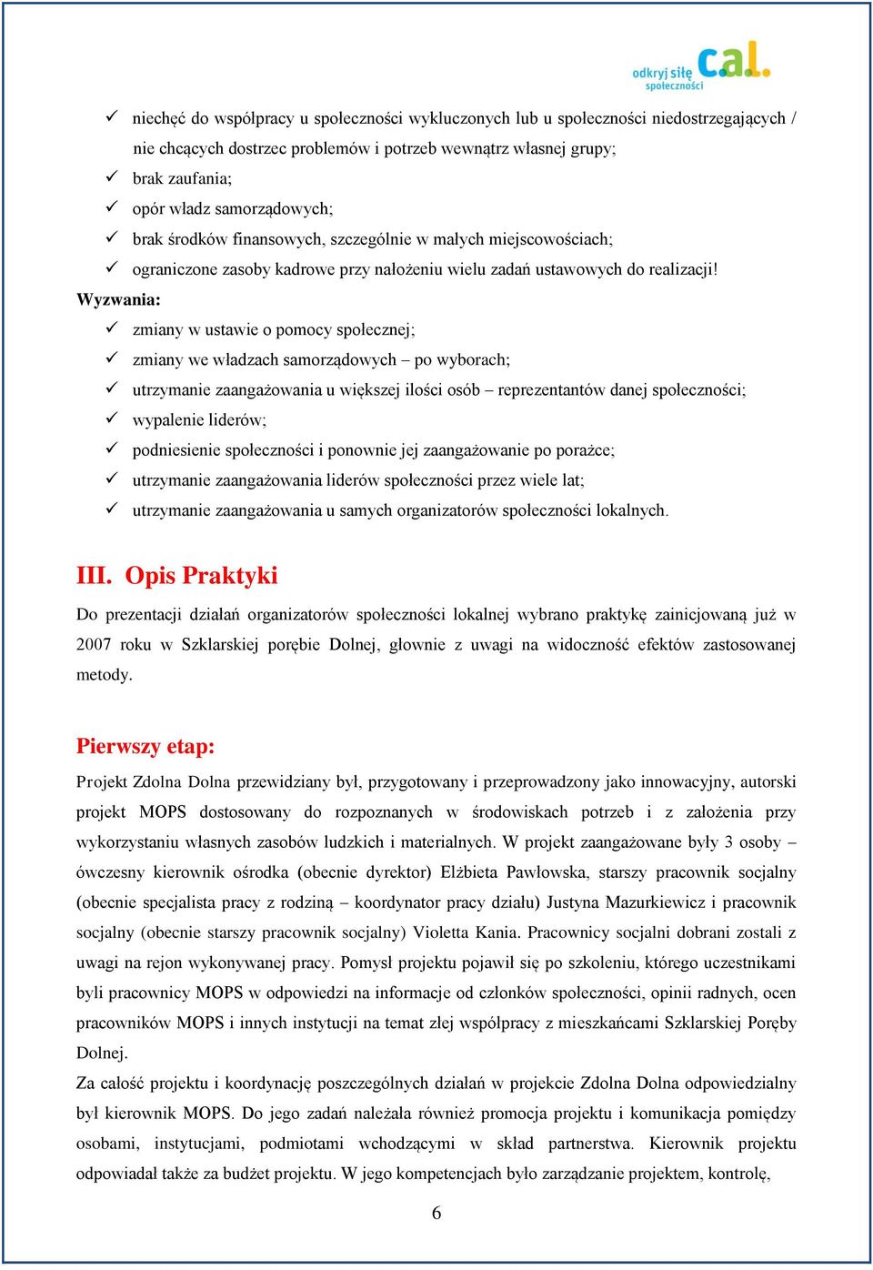 Wyzwania: zmiany w ustawie o pomocy społecznej; zmiany we władzach samorządowych po wyborach; utrzymanie zaangażowania u większej ilości osób reprezentantów danej społeczności; wypalenie liderów;