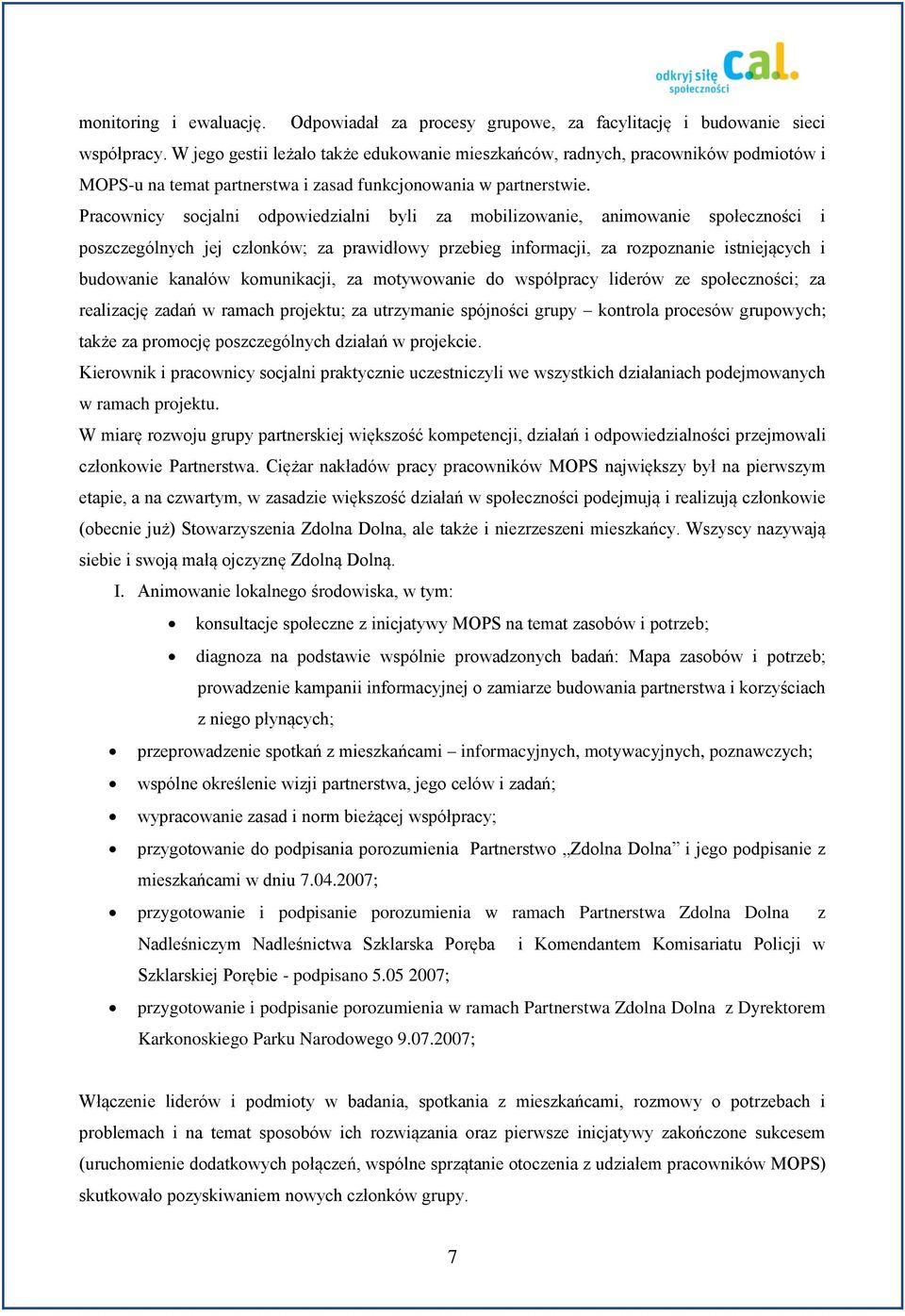 Pracownicy socjalni odpowiedzialni byli za mobilizowanie, animowanie społeczności i poszczególnych jej członków; za prawidłowy przebieg informacji, za rozpoznanie istniejących i budowanie kanałów