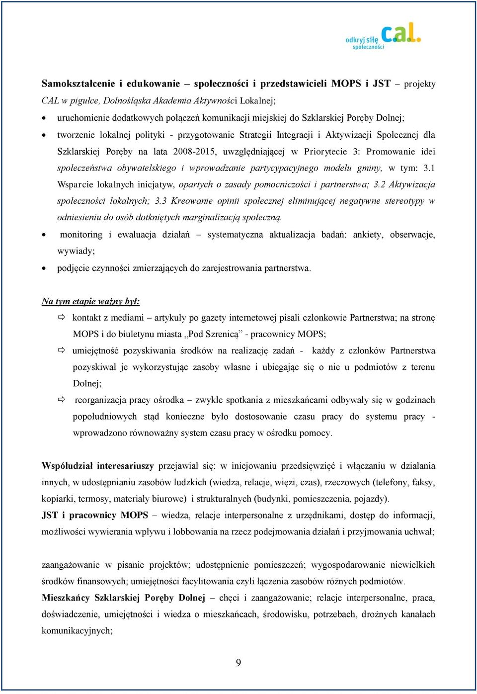 Promowanie idei społeczeństwa obywatelskiego i wprowadzanie partycypacyjnego modelu gminy, w tym: 3.1 Wsparcie lokalnych inicjatyw, opartych o zasady pomocniczości i partnerstwa; 3.