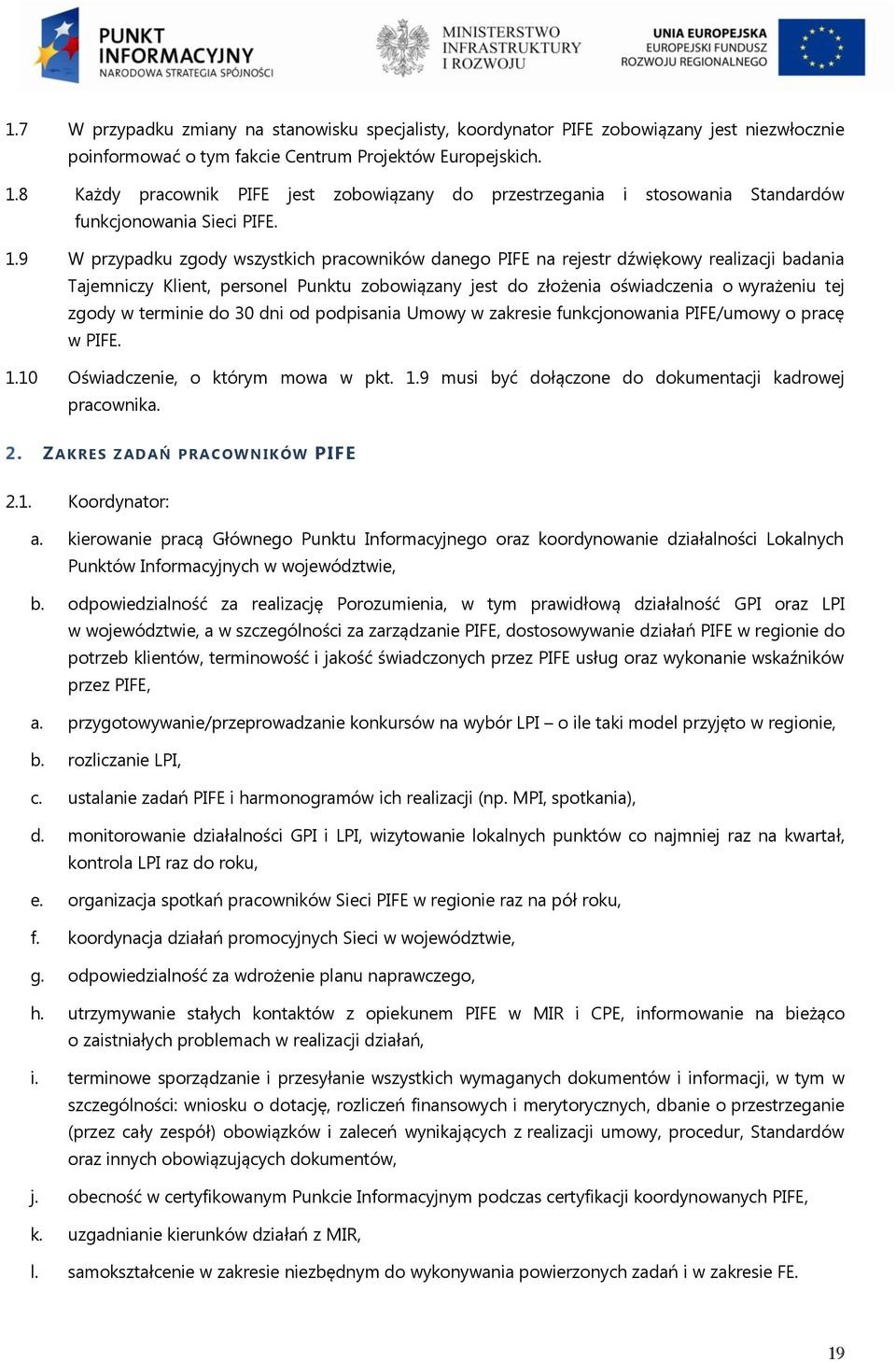 9 W przypadku zgody wszystkich pracowników danego PIFE na rejestr dźwiękowy realizacji badania Tajemniczy Klient, personel Punktu zobowiązany jest do złożenia oświadczenia o wyrażeniu tej zgody w