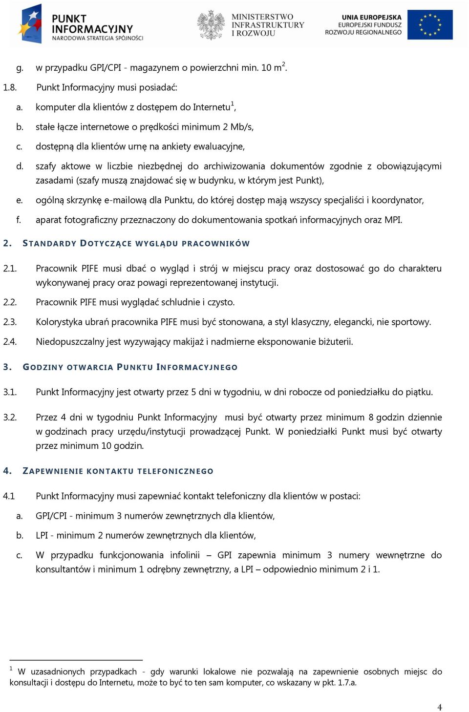 szafy aktowe w liczbie niezbędnej do archiwizowania dokumentów zgodnie z obowiązującymi zasadami (szafy muszą znajdować się w budynku, w którym jest Punkt), e.