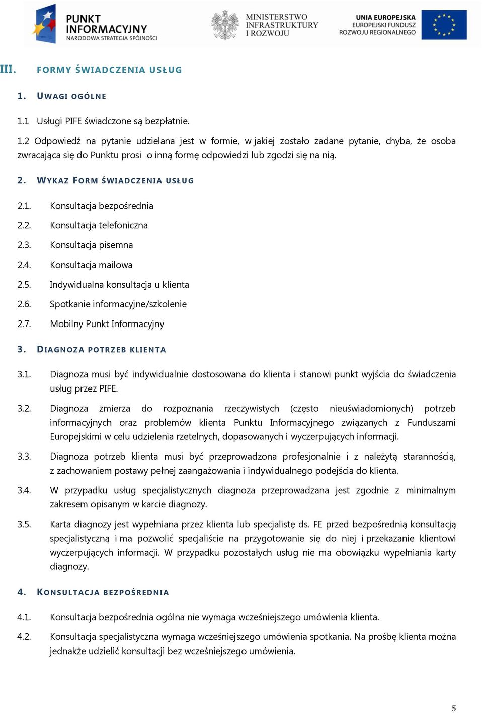 2. WYKAZ FORM ŚWIA DCZENIA USŁUG 2.1. Konsultacja bezpośrednia 2.2. Konsultacja telefoniczna 2.3. Konsultacja pisemna 2.4. Konsultacja mailowa 2.5. Indywidualna konsultacja u klienta 2.6.
