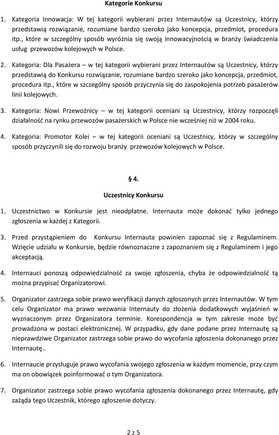 Kategoria: Dla Pasażera w tej kategorii wybierani przez Internautów są Uczestnicy, którzy przedstawią do Konkursu rozwiązanie, rozumiane bardzo szeroko jako koncepcja, przedmiot, procedura itp.