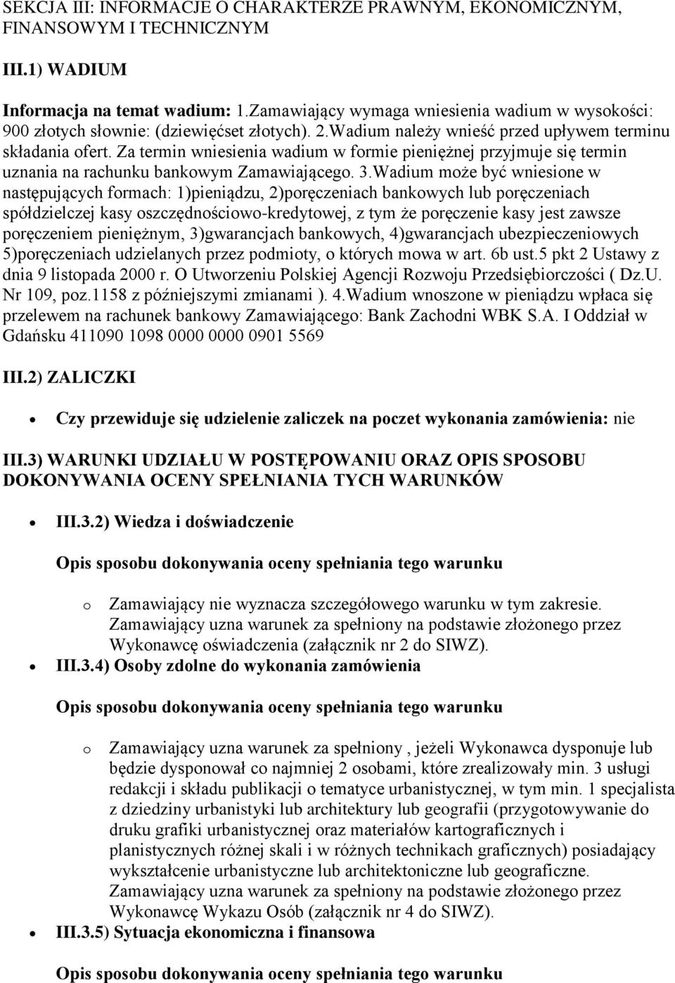 Za termin wniesienia wadium w formie pieniężnej przyjmuje się termin uznania na rachunku bankowym Zamawiającego. 3.