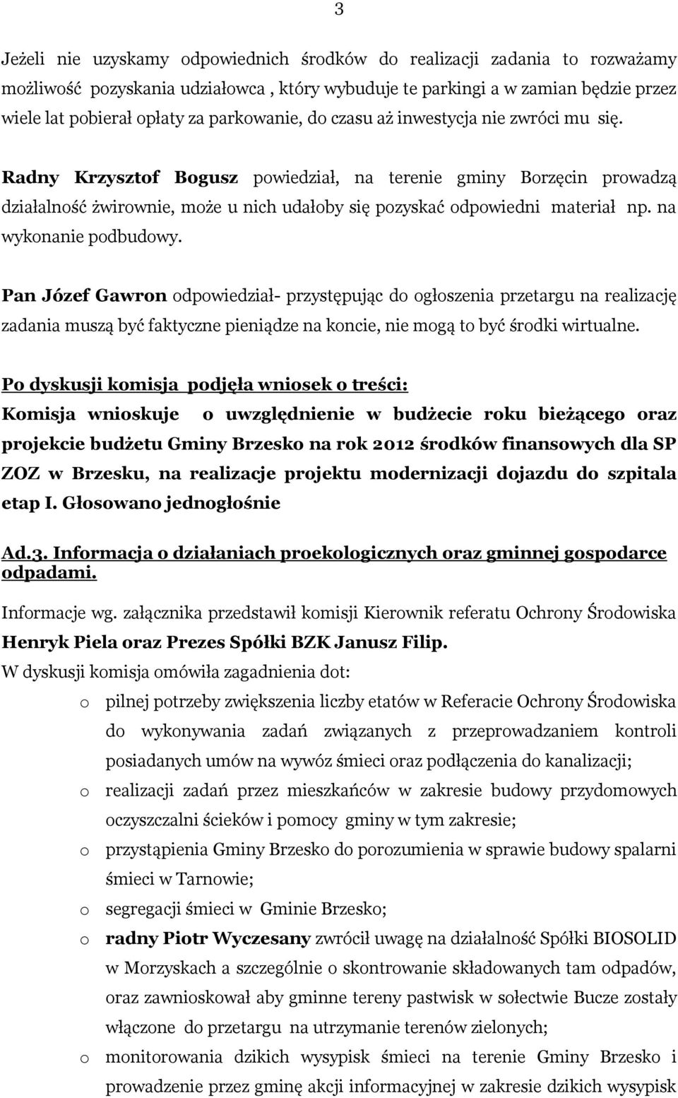 Radny Krzysztof Bogusz powiedział, na terenie gminy Borzęcin prowadzą działalność żwirownie, może u nich udałoby się pozyskać odpowiedni materiał np. na wykonanie podbudowy.