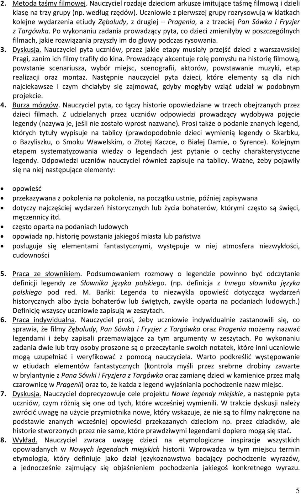 Po wykonaniu zadania prowadzący pyta, co dzieci zmieniłyby w poszczególnych filmach, jakie rozwiązania przyszły im do głowy podczas rysowania. 3. Dyskusja.