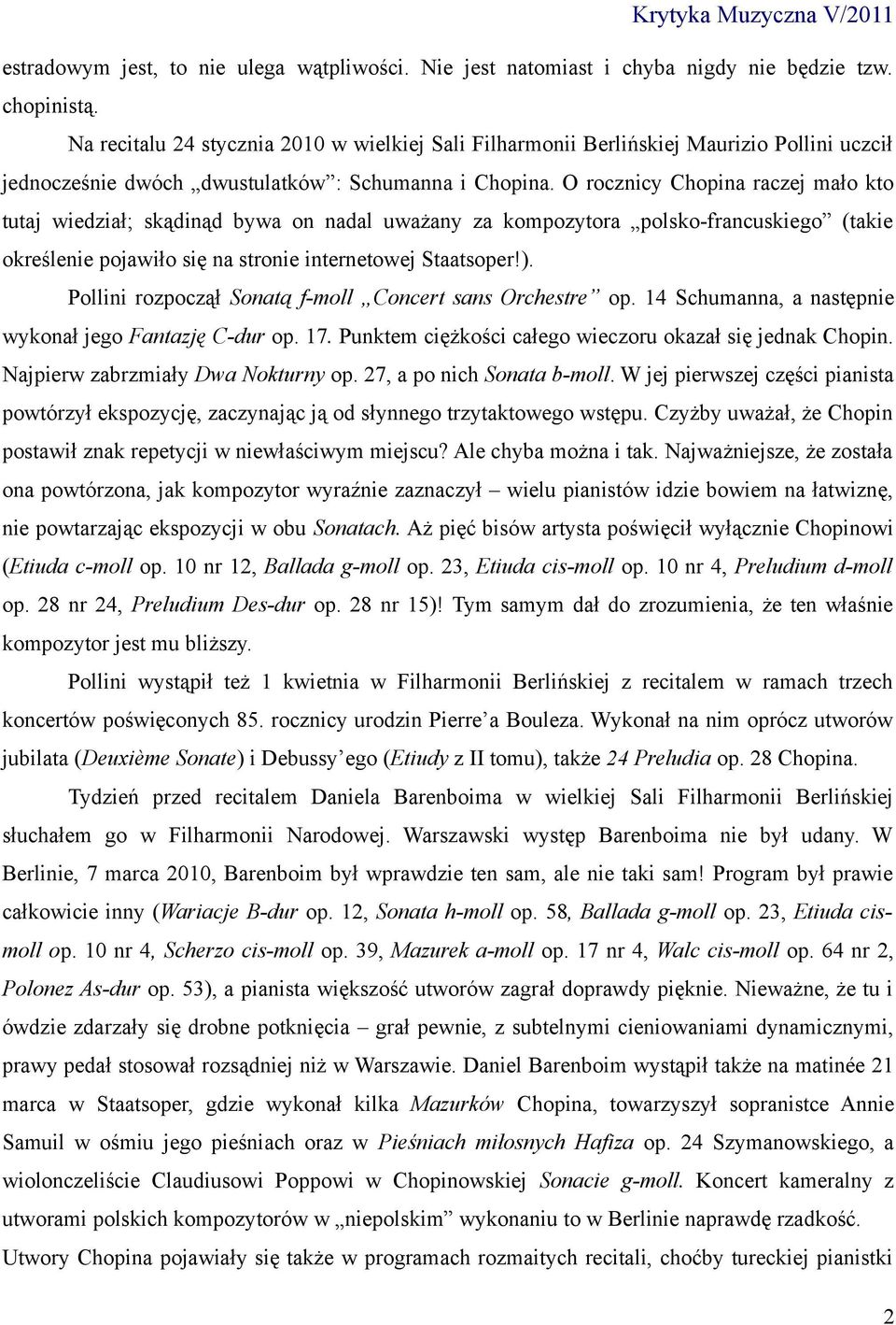 O rocznicy Chopina raczej mało kto tutaj wiedział; skądinąd bywa on nadal uważany za kompozytora polsko-francuskiego (takie określenie pojawiło się na stronie internetowej Staatsoper!).