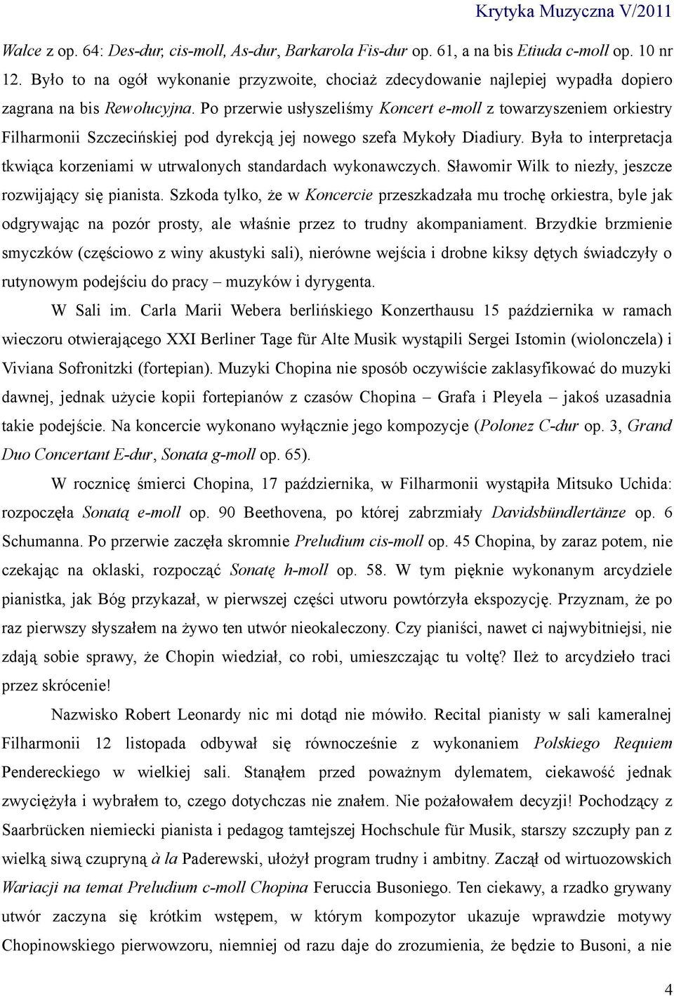 Po przerwie usłyszeliśmy Koncert e-moll z towarzyszeniem orkiestry Filharmonii Szczecińskiej pod dyrekcją jej nowego szefa Mykoły Diadiury.