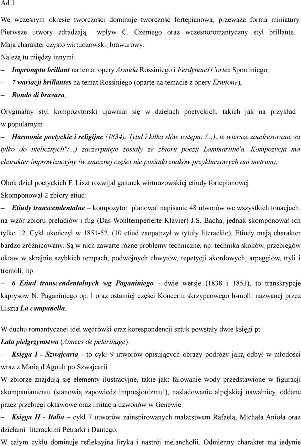 Należą tu między innymi: Impromptu brillant na temat opery Armida Rossiniego i Ferdynand Cortez Spontiniego, 7 wariacji brillantes na temat Rossiniego (oparte na temacie z opery Ermione), Rondo di