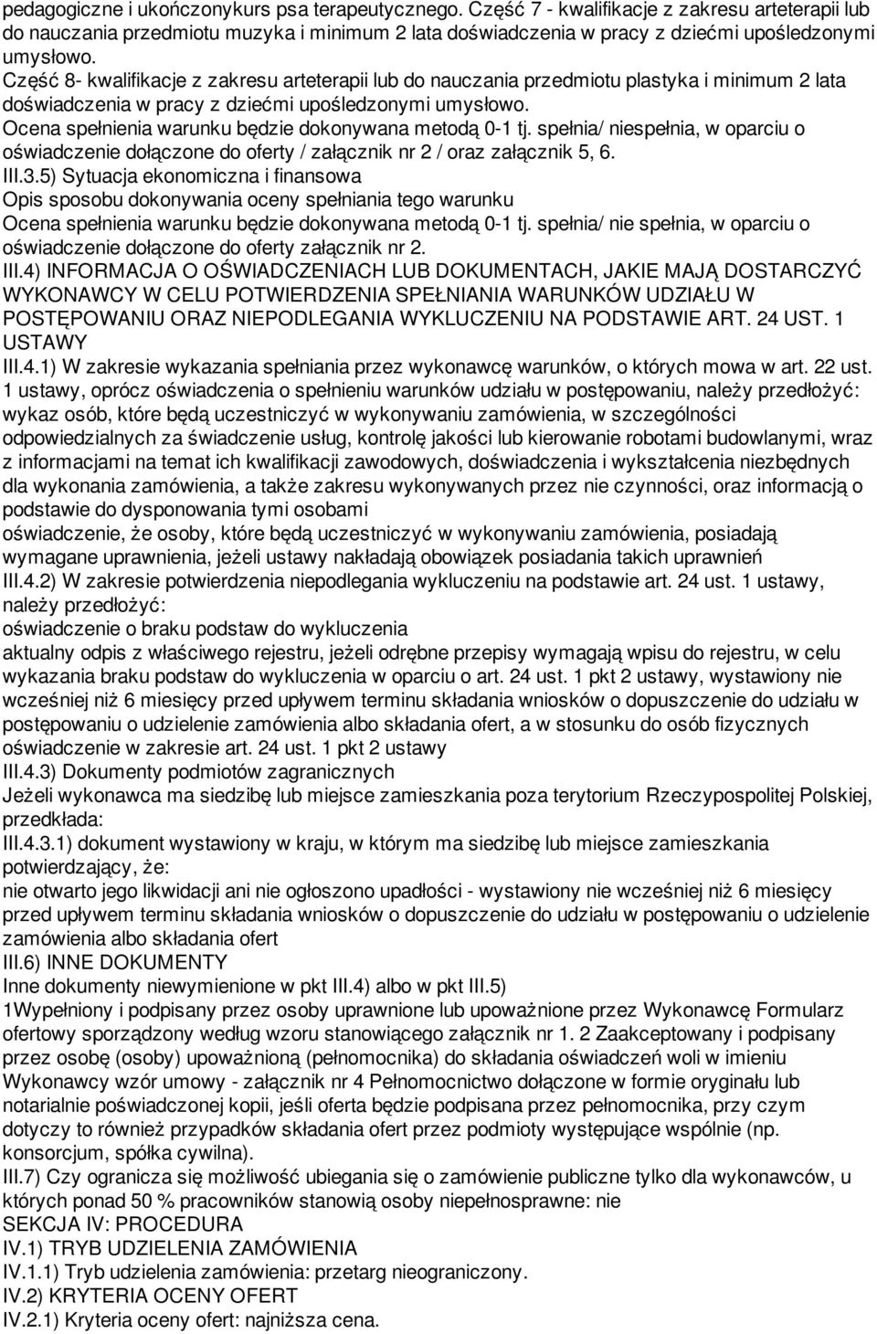 Część 8- kwalifikacje z zakresu arteterapii lub do nauczania przedmiotu plastyka i minimum 2 lata doświadczenia w pracy z dziećmi upośledzonymi umysłowo.