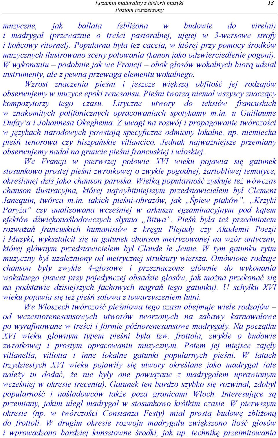 W wykonaniu podobnie jak we Francji obok głosów wokalnych biorą udział instrumenty, ale z pewną przewagą elementu wokalnego.