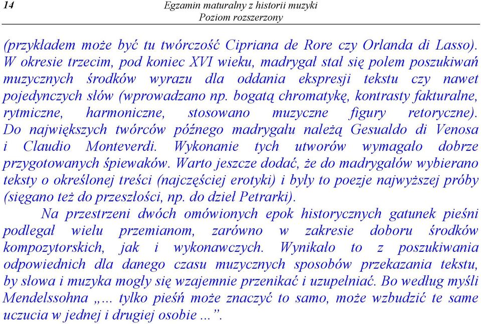 bogatą chromatykę, kontrasty fakturalne, rytmiczne, harmoniczne, stosowano muzyczne figury retoryczne). Do największych twórców późnego madrygału należą Gesualdo di Venosa i Claudio Monteverdi.
