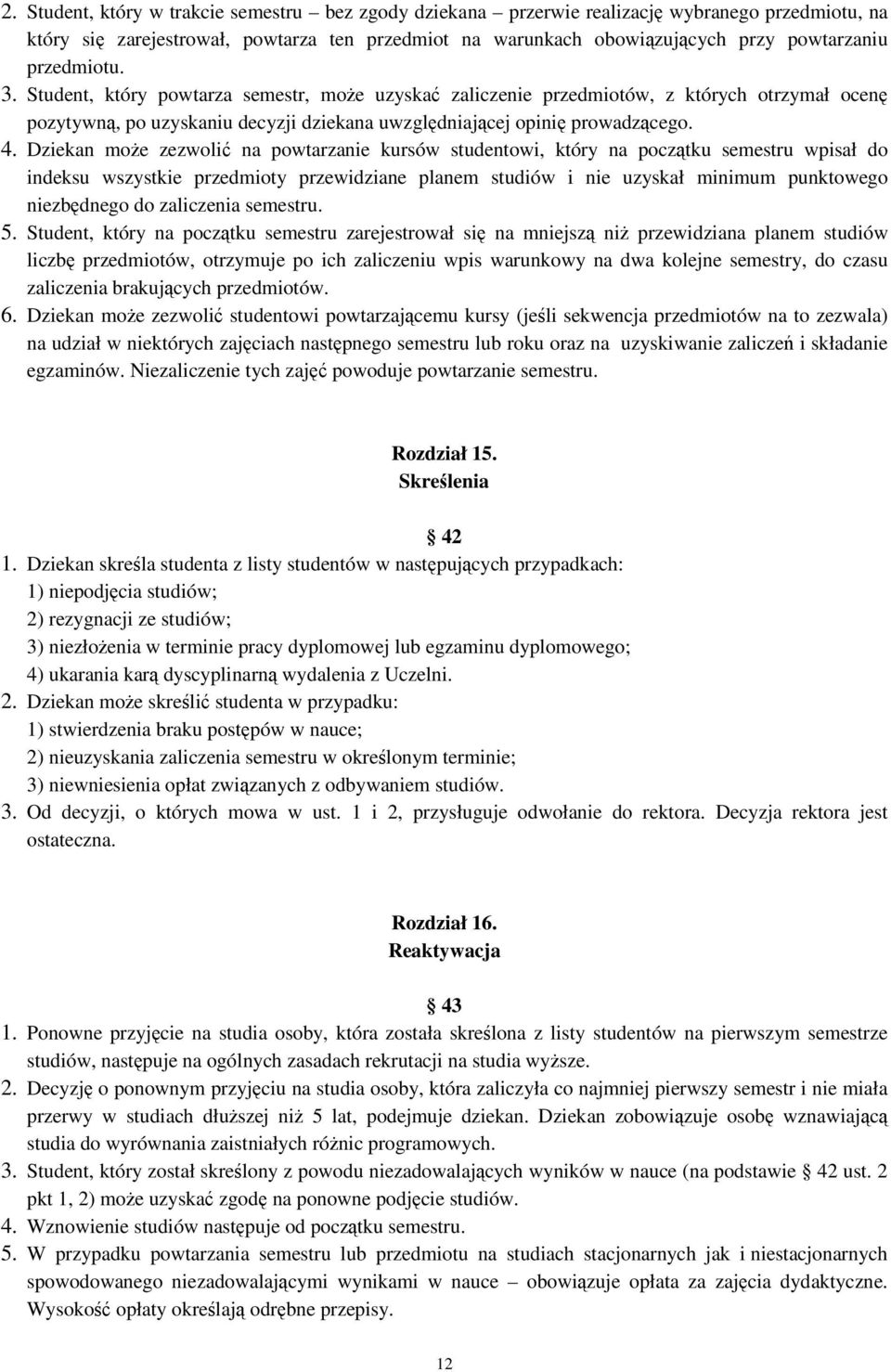 Dziekan może zezwolić na powtarzanie kursów studentowi, który na początku semestru wpisał do indeksu wszystkie przedmioty przewidziane planem studiów i nie uzyskał minimum punktowego niezbędnego do