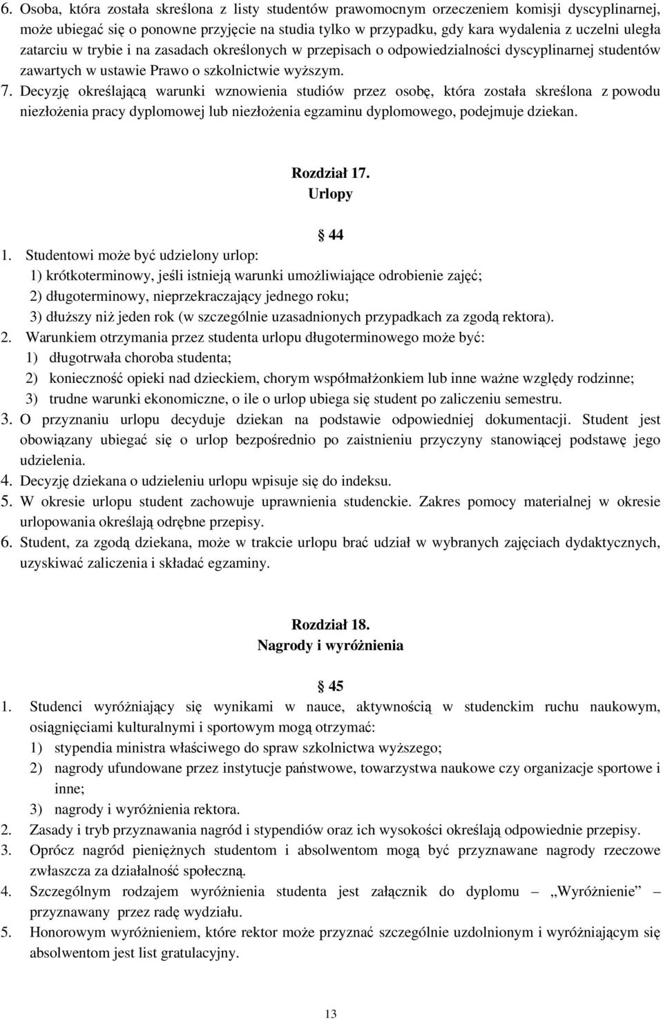 Decyzję określającą warunki wznowienia studiów przez osobę, która została skreślona z powodu niezłożenia pracy dyplomowej lub niezłożenia egzaminu dyplomowego, podejmuje dziekan. Rozdział 17.