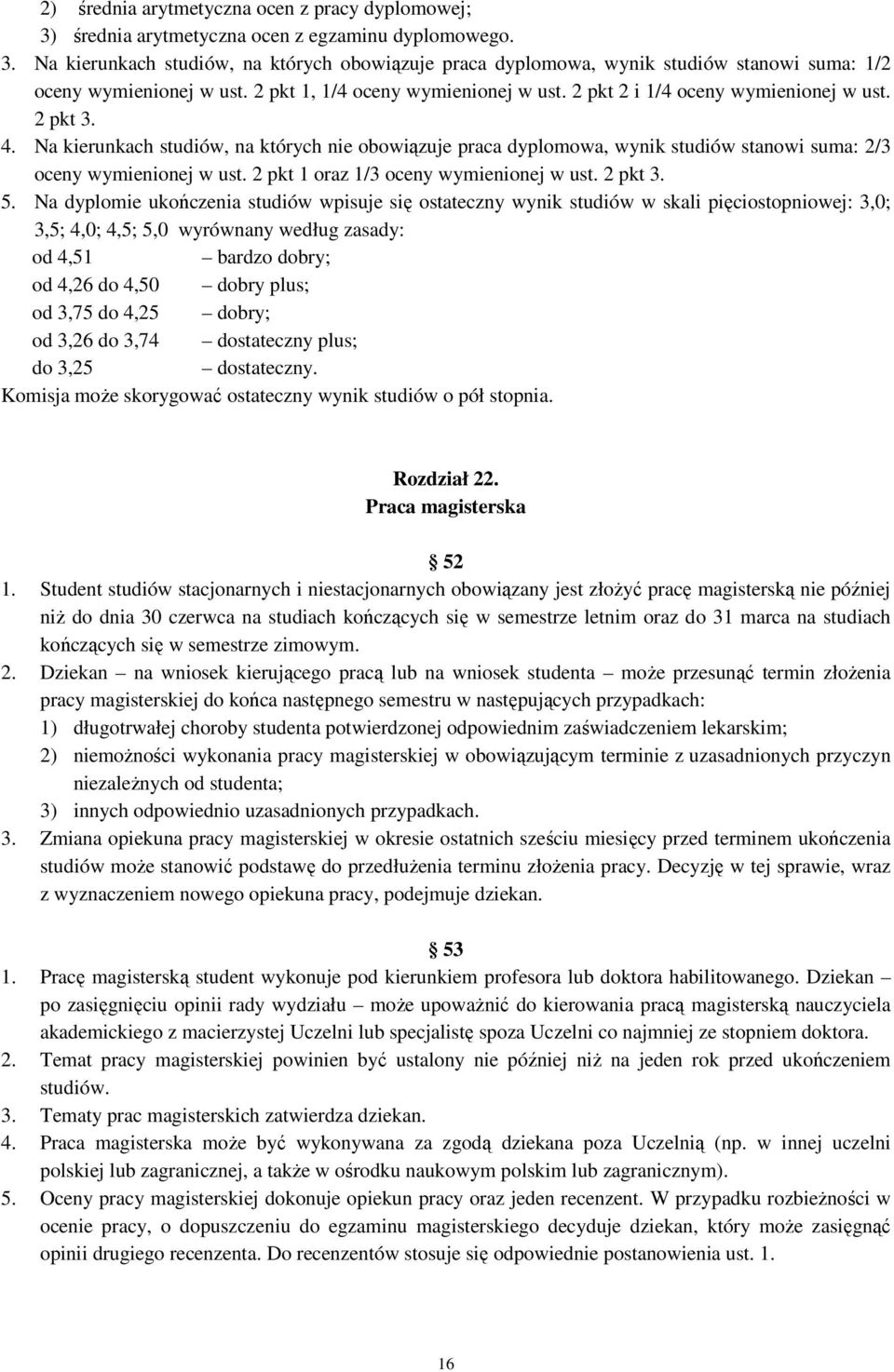Na kierunkach studiów, na których nie obowiązuje praca dyplomowa, wynik studiów stanowi suma: 2/3 oceny wymienionej w ust. 2 pkt 1 oraz 1/3 oceny wymienionej w ust. 2 pkt 3. 5.