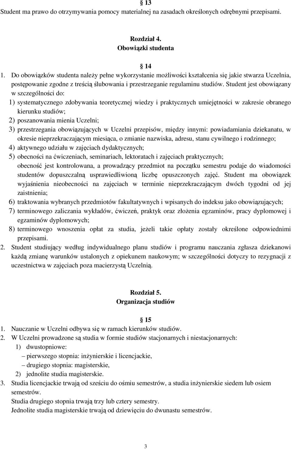 Student jest obowiązany w szczególności do: 1) systematycznego zdobywania teoretycznej wiedzy i praktycznych umiejętności w zakresie obranego kierunku studiów; 2) poszanowania mienia Uczelni; 3)