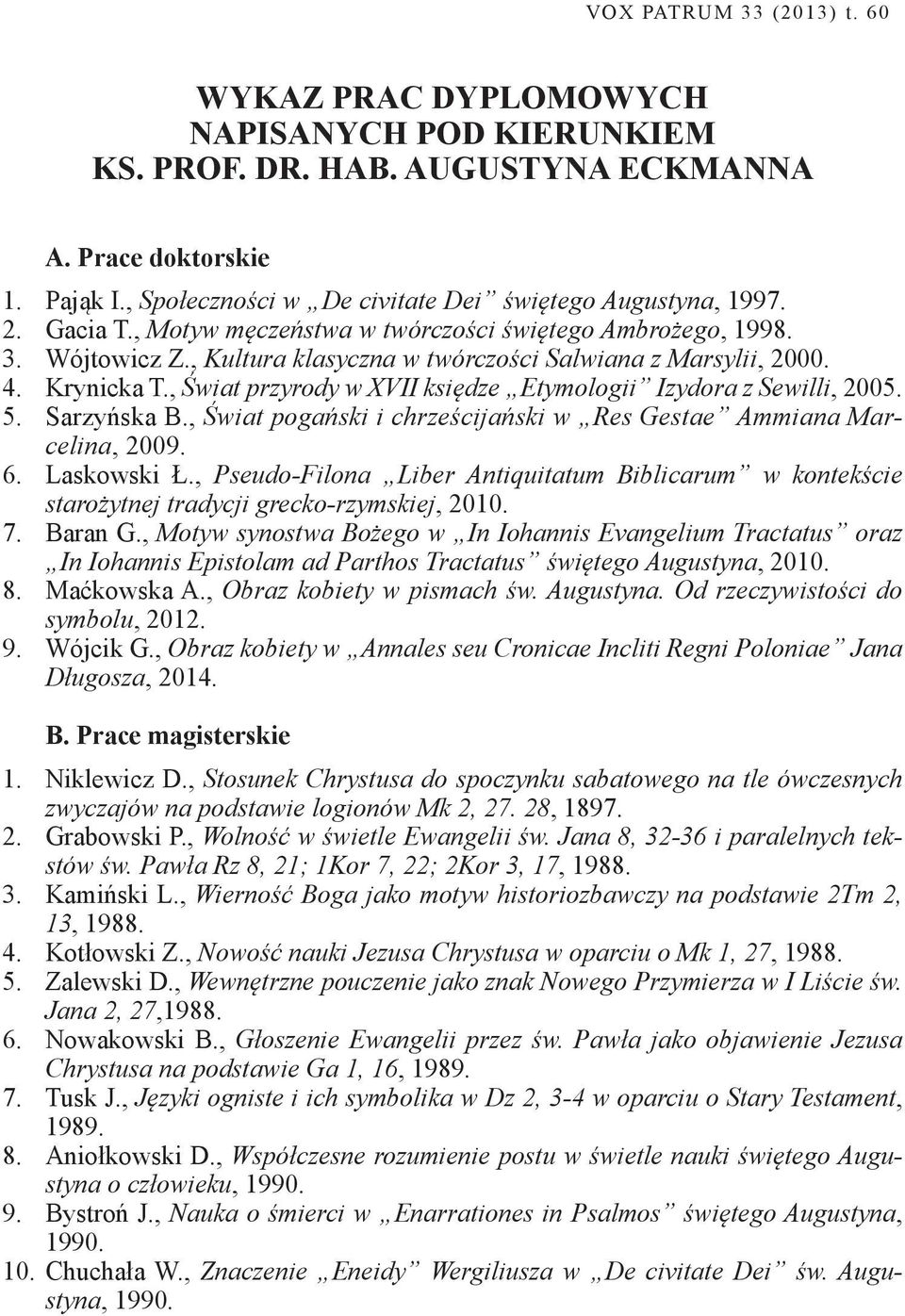 , Świat przyrody w XVII księdze Etymologii Izydora z Sewilli, 2005. 5. Sarzyńska B., Świat pogański i chrześcijański w Res Gestae Ammiana Marcelina, 6. Laskowski Ł.