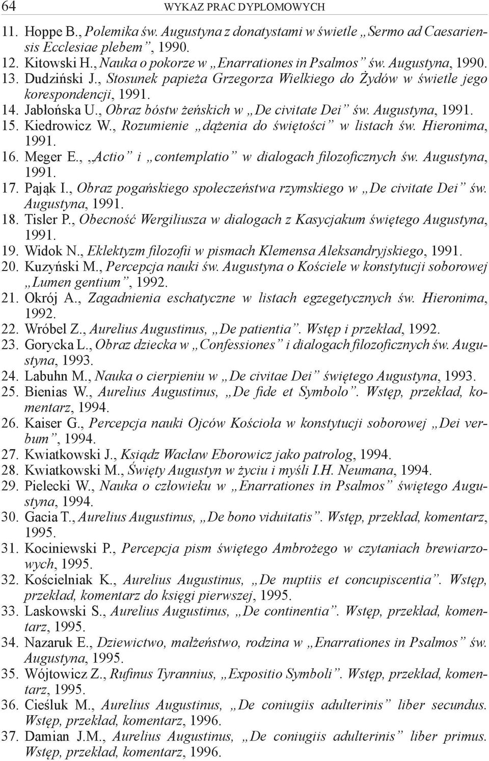 , Rozumienie dążenia do świętości w listach św. Hieronima, 1991. 16. Meger E., Actio i contemplatio w dialogach filozoficznych św. Augustyna, 1991. 17. Pająk I.