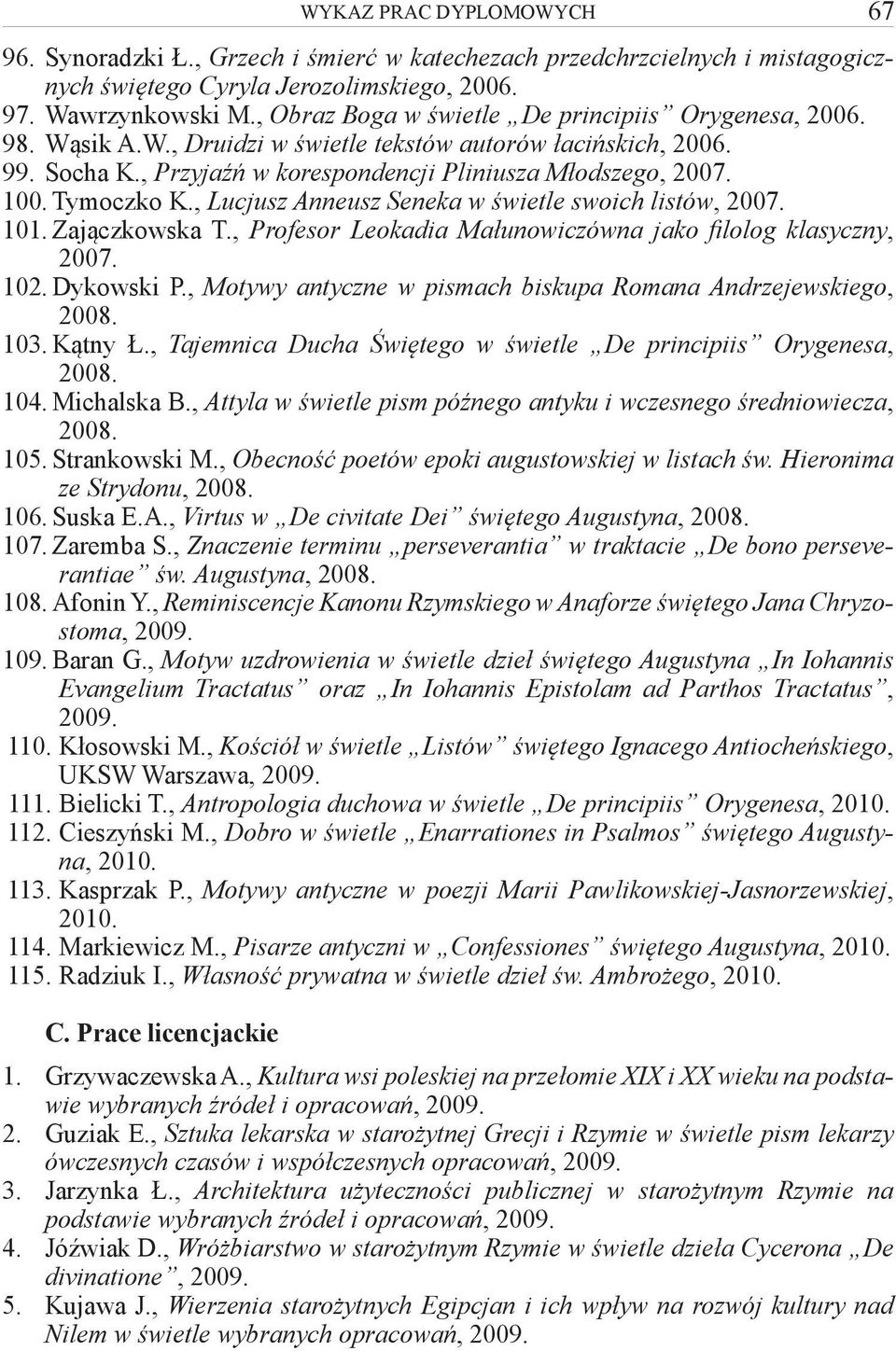 , Lucjusz Anneusz Seneka w świetle swoich listów, 2007. 101. Zajączkowska T., Profesor Leokadia Małunowiczówna jako filolog klasyczny, 2007. 102. Dykowski P.