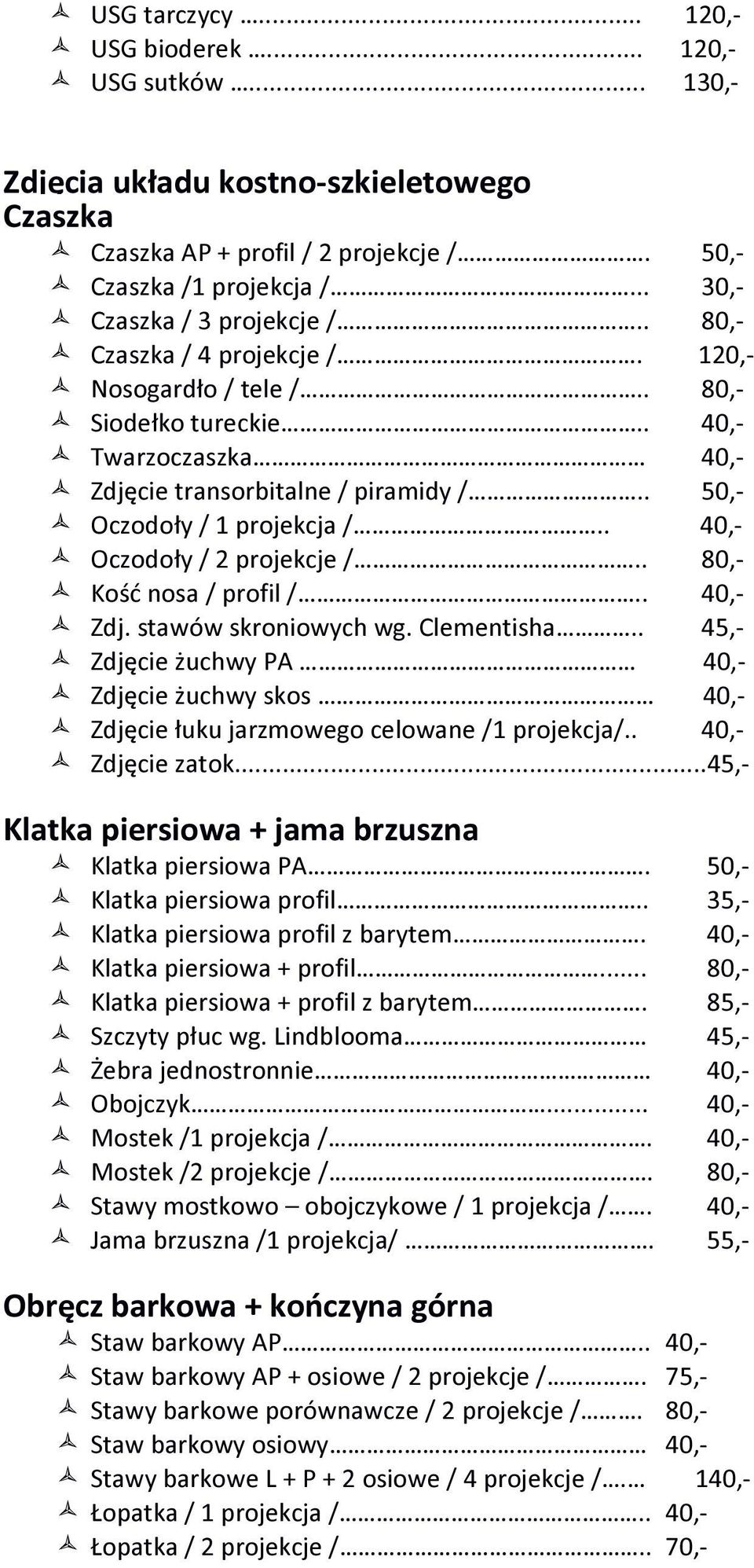 . 50,- Oczodoły / 1 projekcja /.. 40,- Oczodoły / 2 projekcje /.. 80,- Kość nosa / profil /.. 40,- Zdj. stawów skroniowych wg. Clementisha.