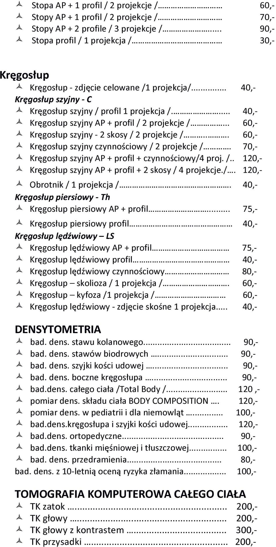 ... 40,- Kręgosłup szyjny AP + profil / 2 projekcje /... 60,- Kręgosłup szyjny - 2 skosy / 2 projekcje /... 60,- Kręgosłup szyjny czynnościowy / 2 projekcje /.