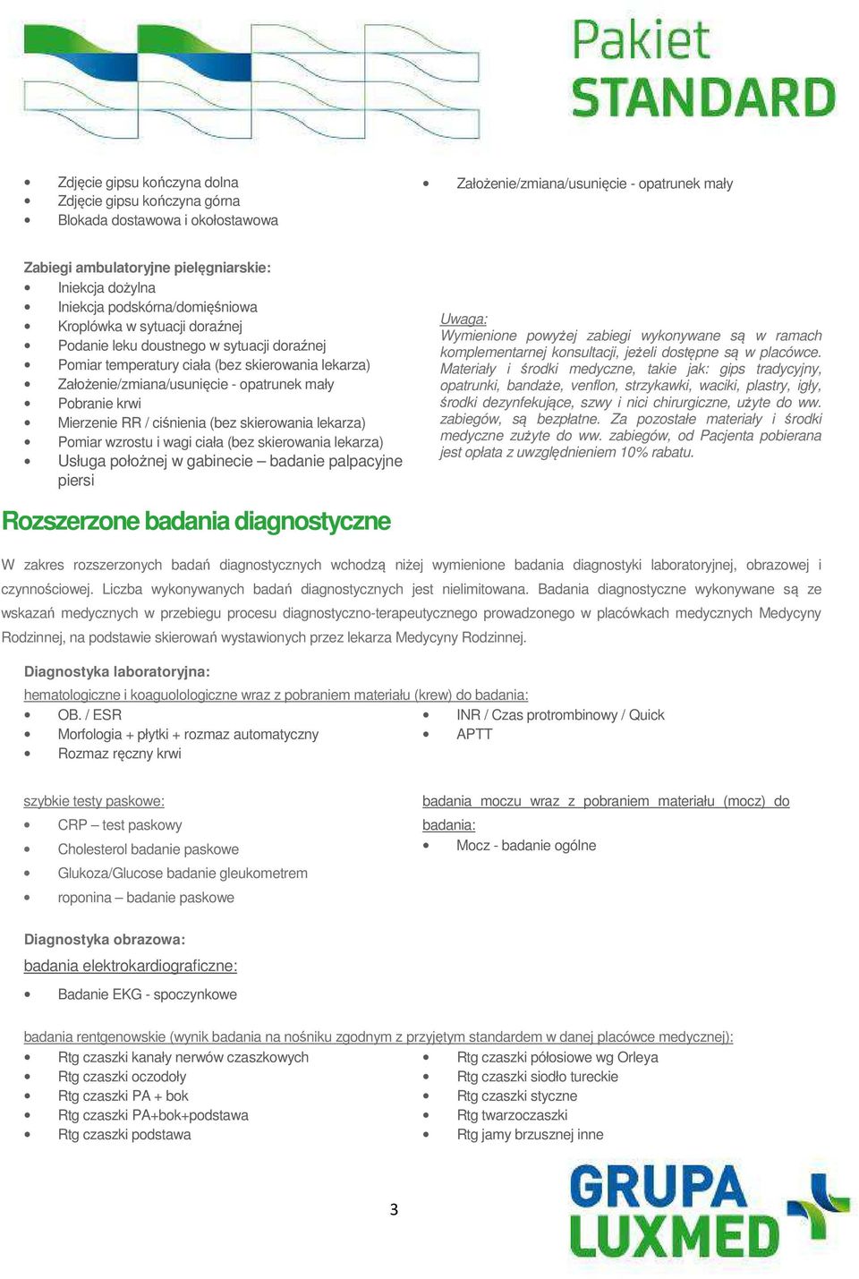 krwi Mierzenie RR / ciśnienia (bez skierowania lekarza) Pomiar wzrostu i wagi ciała (bez skierowania lekarza) Usługa położnej w gabinecie badanie palpacyjne piersi Uwaga: Wymienione powyżej zabiegi