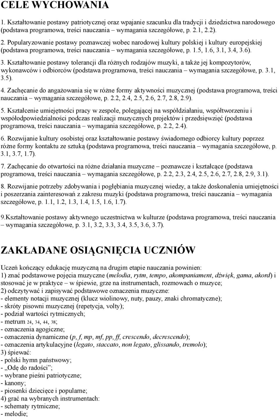 1, 3.4, 3.6). 3. Kształtowanie postawy tolerancji dla różnych rodzajów muzyki, a także jej kompozytorów, wykonawców i odbiorców (podstawa programowa, treści nauczania wymagania szczegółowe, p. 3.1, 3.5).