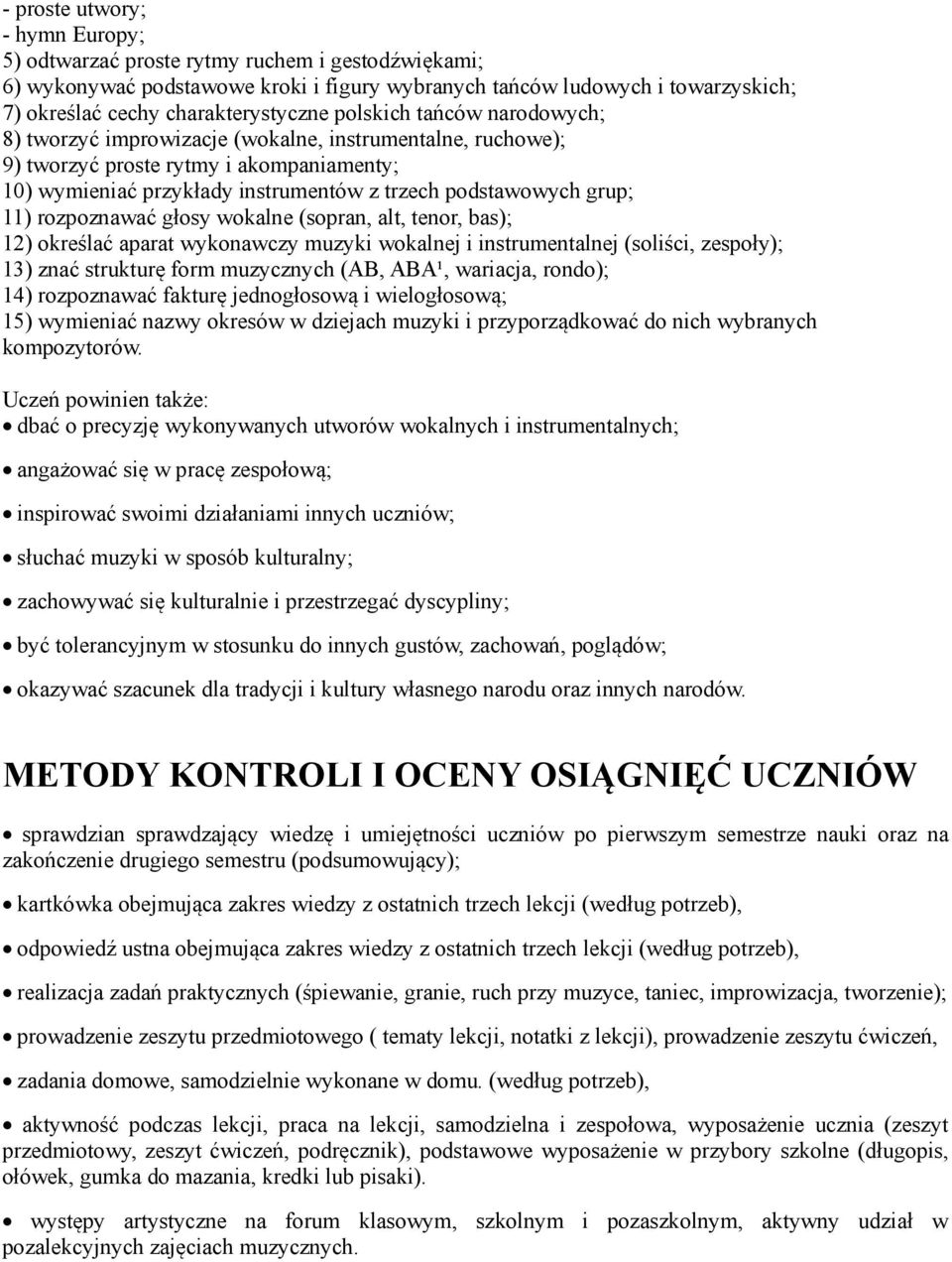 rozpoznawać głosy wokalne (sopran, alt, tenor, bas); 12) określać aparat wykonawczy muzyki wokalnej i instrumentalnej (soliści, zespoły); 13) znać strukturę form muzycznych (AB, ABA¹, wariacja,