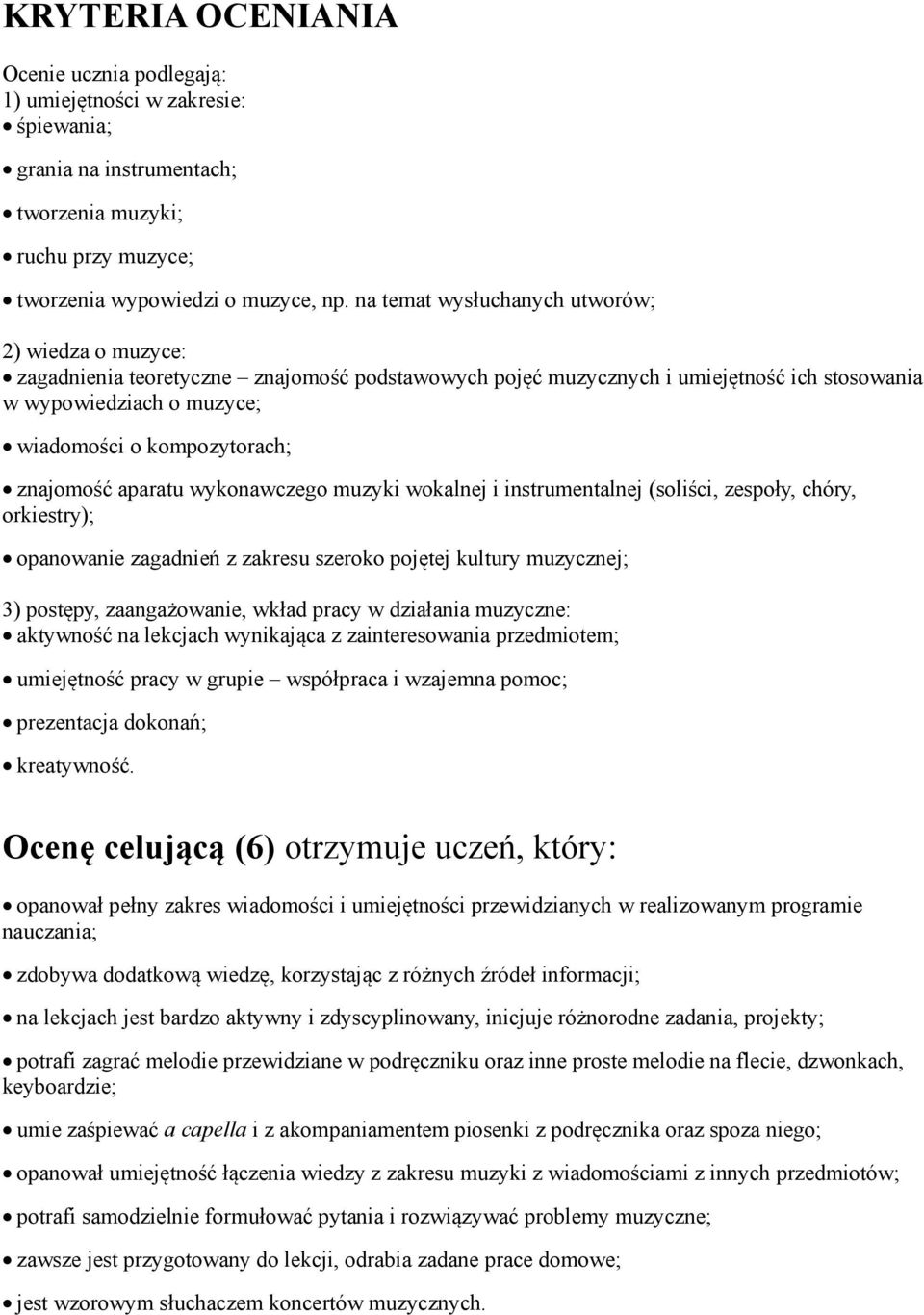 znajomość aparatu wykonawczego muzyki wokalnej i instrumentalnej (soliści, zespoły, chóry, orkiestry); opanowanie zagadnień z zakresu szeroko pojętej kultury muzycznej; 3) postępy, zaangażowanie,