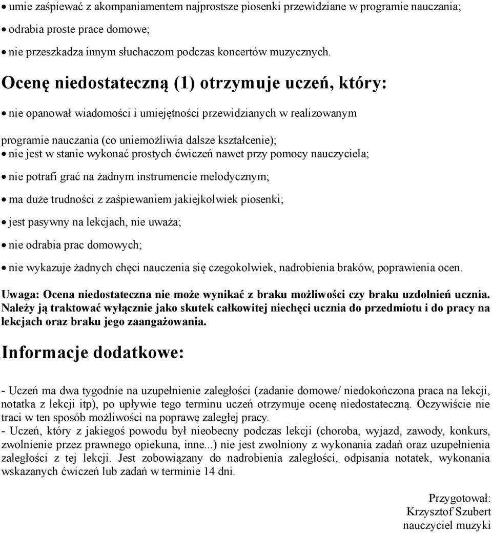 wykonać prostych ćwiczeń nawet przy pomocy nauczyciela; nie potrafi grać na żadnym instrumencie melodycznym; ma duże trudności z zaśpiewaniem jakiejkolwiek piosenki; jest pasywny na lekcjach, nie