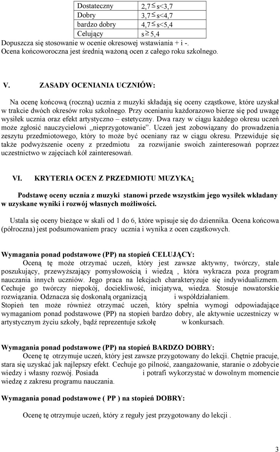 ZASADY OCENIANIA UCZNIÓW: Na ocenę końcową (roczną) ucznia z muzyki składają się oceny cząstkowe, które uzyskał w trakcie dwóch okresów roku szkolnego.