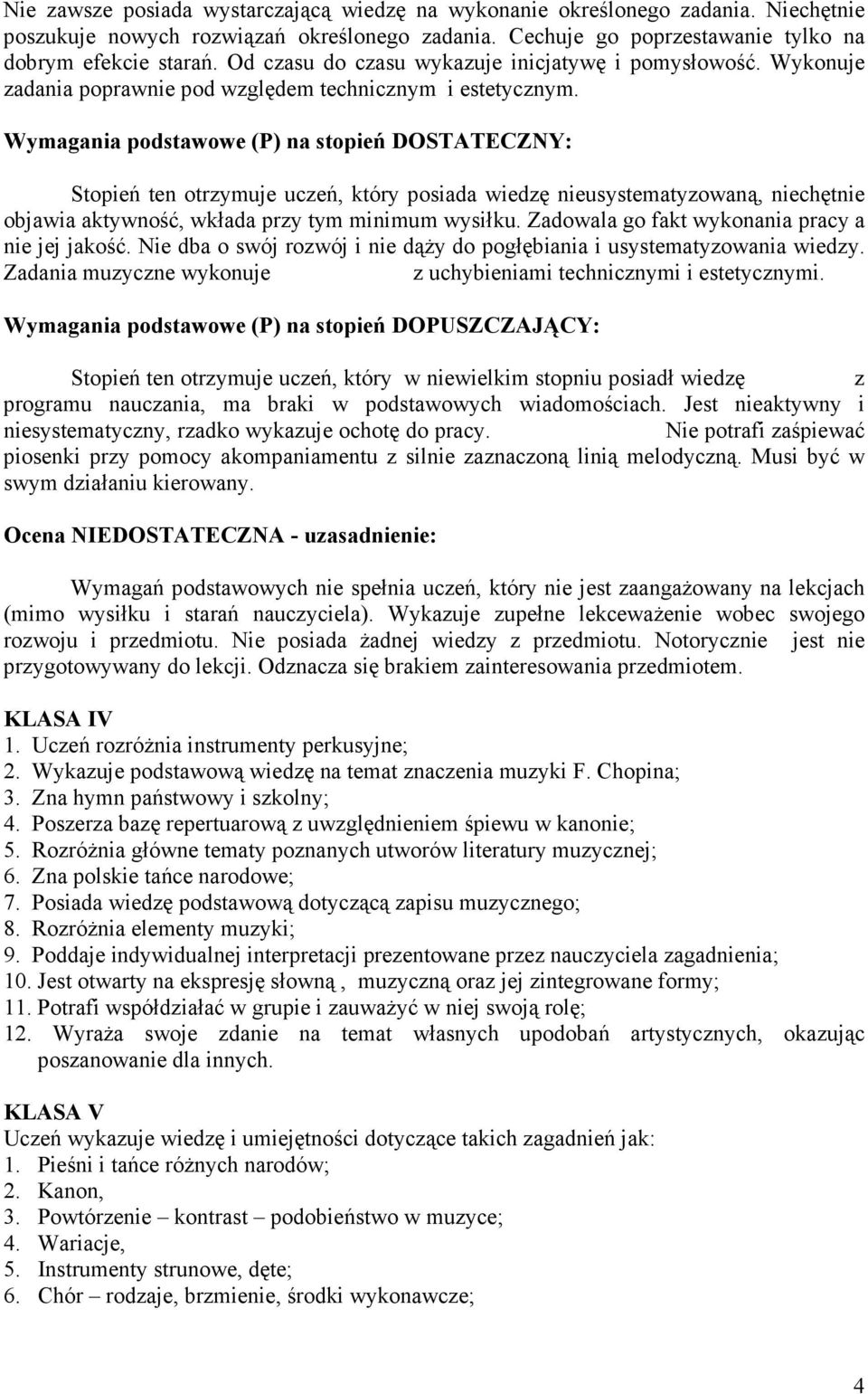 Wymagania podstawowe (P) na stopień DOSTATECZNY: Stopień ten otrzymuje uczeń, który posiada wiedzę nieusystematyzowaną, niechętnie objawia aktywność, wkłada przy tym minimum wysiłku.