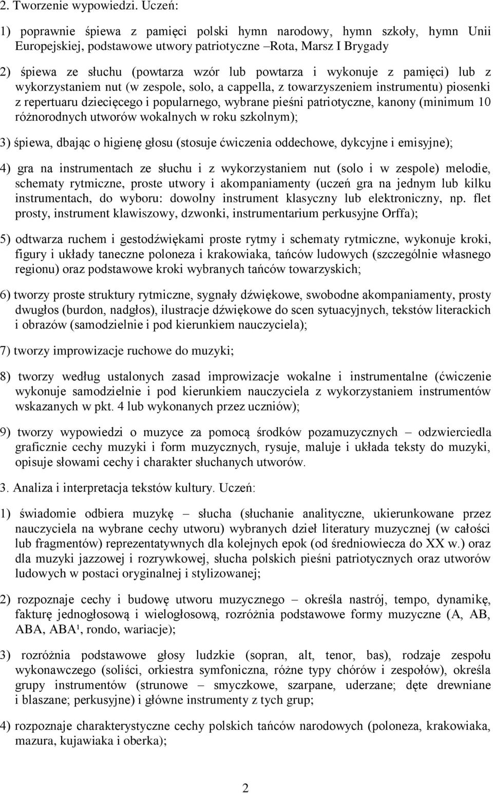 wykonuje z pamięci) lub z wykorzystaniem nut (w zespole, solo, a cappella, z towarzyszeniem instrumentu) piosenki z repertuaru dziecięcego i popularnego, wybrane pieśni patriotyczne, kanony (minimum