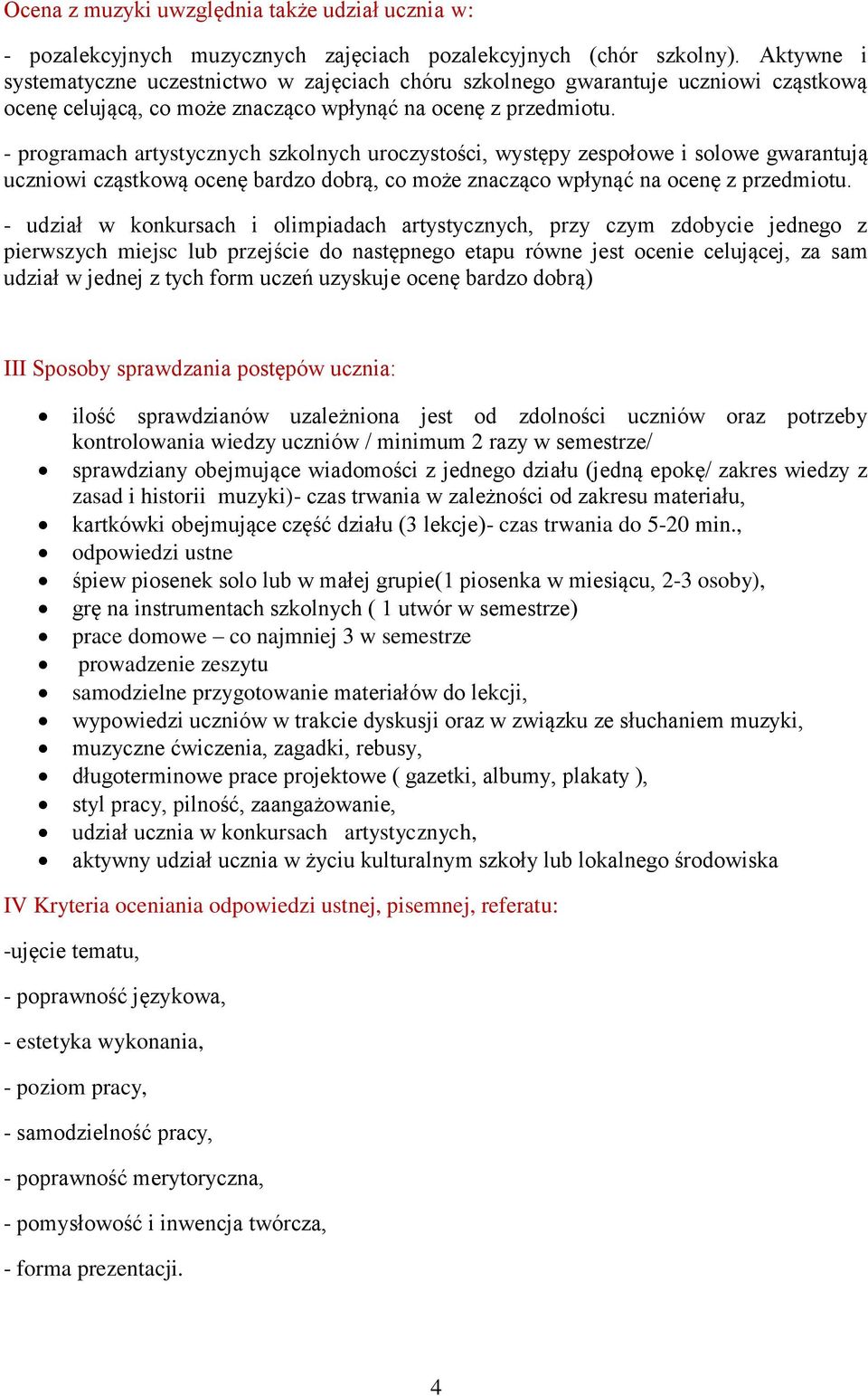 - programach artystycznych szkolnych uroczystości, występy zespołowe i solowe gwarantują uczniowi cząstkową ocenę bardzo dobrą, co może znacząco wpłynąć na ocenę z przedmiotu.