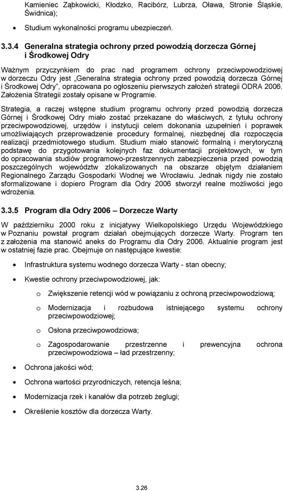 przed powodzią dorzecza Górnej i Środkowej Odry, opracowana po ogłoszeniu pierwszych założeń strategii ODRA 2006. Założenia Strategii zostały opisane w Programie.